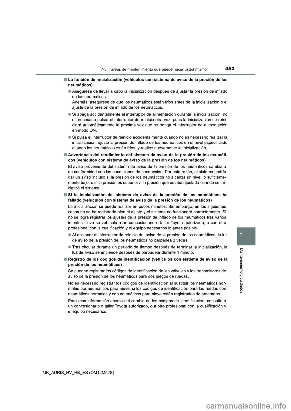 TOYOTA AURIS 2018 Manuale de Empleo (in Spanish) 4537-3. Tareas de mantenimiento que puede hacer usted mismo
7
Mantenimiento y cuidados
UK_AURIS_HV_HB_ES (OM12M52S)
■ La función de inicialización (vehículos con sistema de aviso de la presión TOYOTA AURIS 2018 Manuale de Empleo (in Spanish) 4537-3. Tareas de mantenimiento que puede hacer usted mismo
7
Mantenimiento y cuidados
UK_AURIS_HV_HB_ES (OM12M52S)
■ La función de inicialización (vehículos con sistema de aviso de la presión