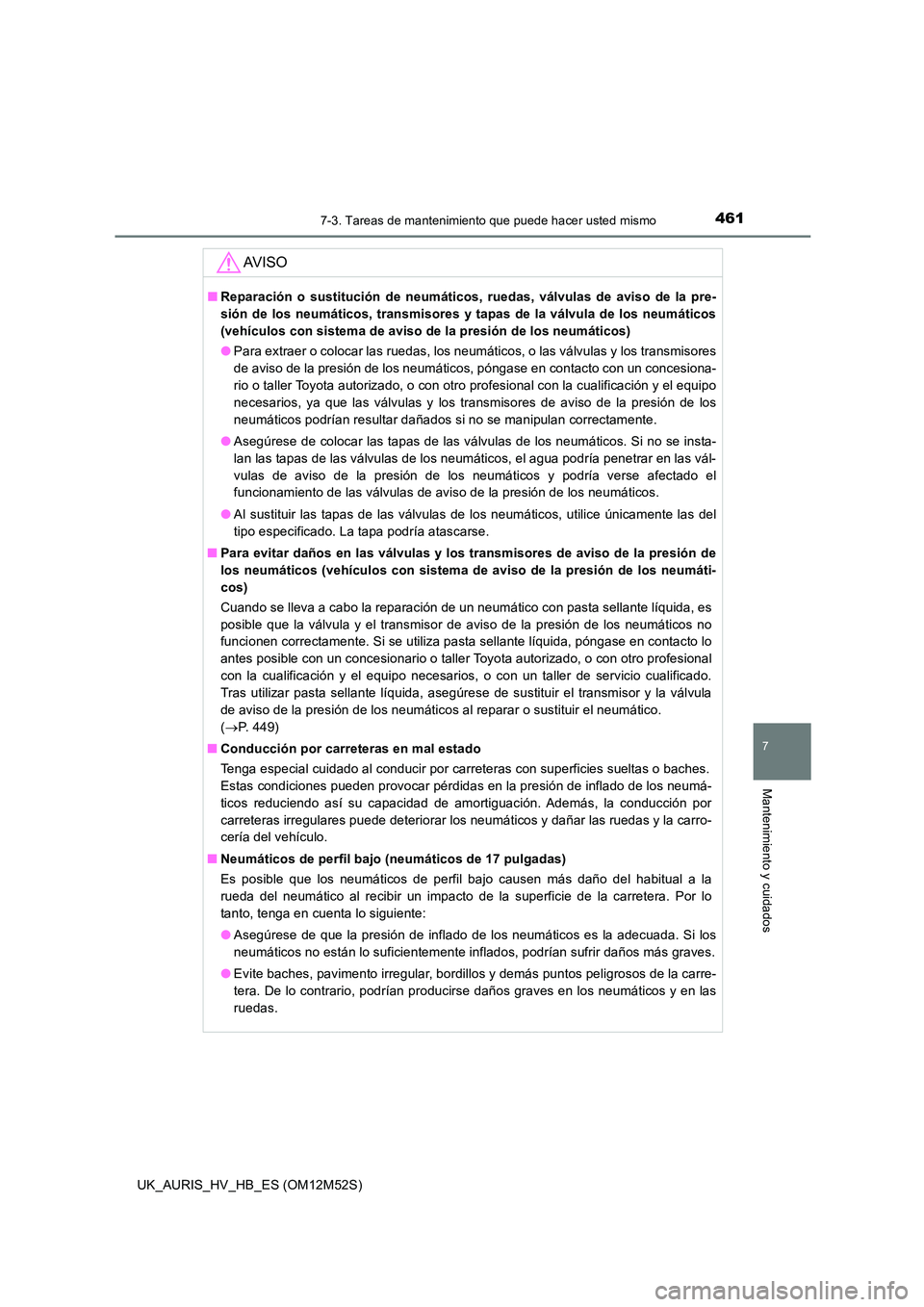 TOYOTA AURIS 2018 Manuale de Empleo (in Spanish) 4617-3. Tareas de mantenimiento que puede hacer usted mismo
7
Mantenimiento y cuidados
UK_AURIS_HV_HB_ES (OM12M52S)
AV I S O
■Reparación o sustitución de neumáticos, ruedas, válvulas de aviso de TOYOTA AURIS 2018 Manuale de Empleo (in Spanish) 4617-3. Tareas de mantenimiento que puede hacer usted mismo
7
Mantenimiento y cuidados
UK_AURIS_HV_HB_ES (OM12M52S)
AV I S O
■Reparación o sustitución de neumáticos, ruedas, válvulas de aviso de