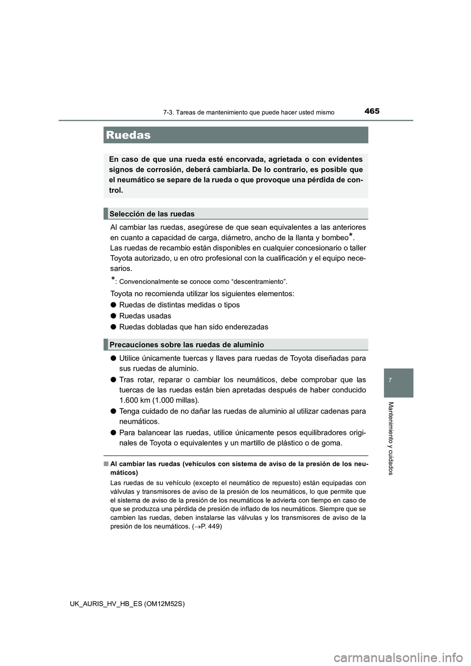 TOYOTA AURIS 2018 Manuale de Empleo (in Spanish) 4657-3. Tareas de mantenimiento que puede hacer usted mismo
7
Mantenimiento y cuidados
UK_AURIS_HV_HB_ES (OM12M52S)
Al cambiar las ruedas, asegúrese de que sean equivalentes a las anteriores
en cuan TOYOTA AURIS 2018 Manuale de Empleo (in Spanish) 4657-3. Tareas de mantenimiento que puede hacer usted mismo
7
Mantenimiento y cuidados
UK_AURIS_HV_HB_ES (OM12M52S)
Al cambiar las ruedas, asegúrese de que sean equivalentes a las anteriores
en cuan