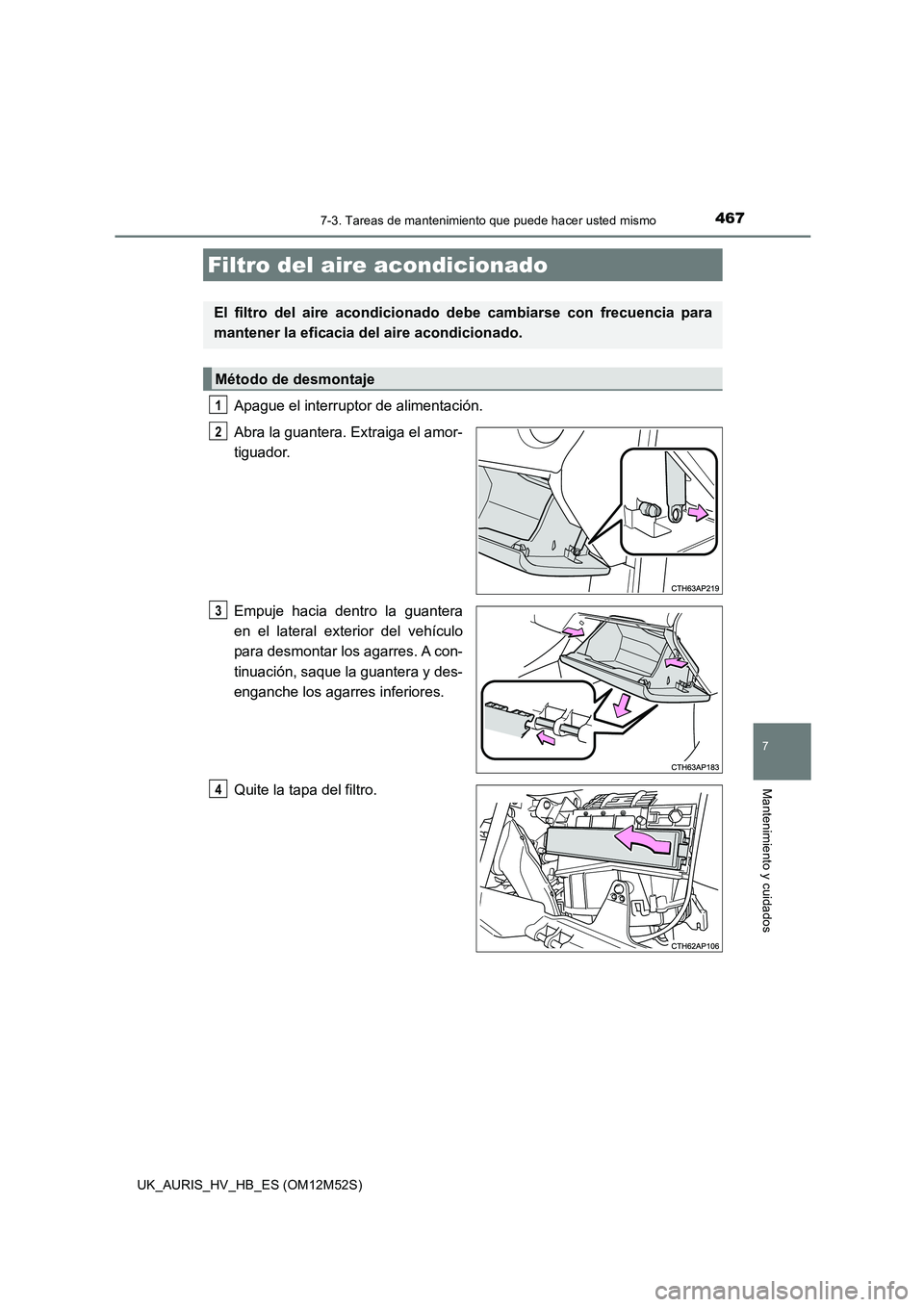 TOYOTA AURIS 2018 Manuale de Empleo (in Spanish) 4677-3. Tareas de mantenimiento que puede hacer usted mismo
7
Mantenimiento y cuidados
UK_AURIS_HV_HB_ES (OM12M52S)
Apague el interruptor de alimentación.
Abra la guantera. Extraiga el amor-
tiguad TOYOTA AURIS 2018 Manuale de Empleo (in Spanish) 4677-3. Tareas de mantenimiento que puede hacer usted mismo
7
Mantenimiento y cuidados
UK_AURIS_HV_HB_ES (OM12M52S)
Apague el interruptor de alimentación.
Abra la guantera. Extraiga el amor-
tiguad
