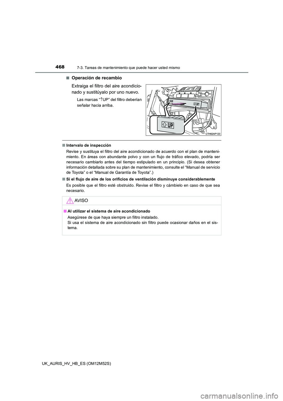 TOYOTA AURIS 2018 Manuale de Empleo (in Spanish) 4687-3. Tareas de mantenimiento que puede hacer usted mismo
UK_AURIS_HV_HB_ES (OM12M52S)
■Operación de recambio
Extraiga el filtro del aire acondicio-
nado y sustitúyalo por uno nuevo.
Las marc TOYOTA AURIS 2018 Manuale de Empleo (in Spanish) 4687-3. Tareas de mantenimiento que puede hacer usted mismo
UK_AURIS_HV_HB_ES (OM12M52S)
■Operación de recambio
Extraiga el filtro del aire acondicio-
nado y sustitúyalo por uno nuevo.
Las marc