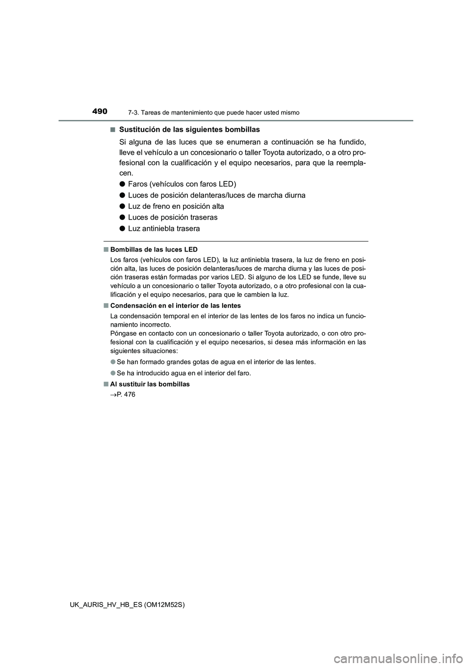 TOYOTA AURIS 2018 Manuale de Empleo (in Spanish) 4907-3. Tareas de mantenimiento que puede hacer usted mismo
UK_AURIS_HV_HB_ES (OM12M52S)
■Sustitución de las siguientes bombillas
Si alguna de las luces que se enumeran a continuación se ha fun TOYOTA AURIS 2018 Manuale de Empleo (in Spanish) 4907-3. Tareas de mantenimiento que puede hacer usted mismo
UK_AURIS_HV_HB_ES (OM12M52S)
■Sustitución de las siguientes bombillas
Si alguna de las luces que se enumeran a continuación se ha fun