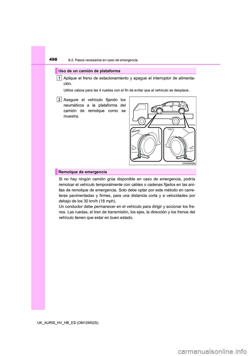 TOYOTA AURIS 2018 Manuale de Empleo (in Spanish) 4988-2. Pasos necesarios en caso de emergencia
UK_AURIS_HV_HB_ES (OM12M52S)
Aplique el freno de estacionamiento y apague el interruptor de alimenta-
ción.
Utilice calzos para las 4 ruedas con el fin TOYOTA AURIS 2018 Manuale de Empleo (in Spanish) 4988-2. Pasos necesarios en caso de emergencia
UK_AURIS_HV_HB_ES (OM12M52S)
Aplique el freno de estacionamiento y apague el interruptor de alimenta-
ción.
Utilice calzos para las 4 ruedas con el fin