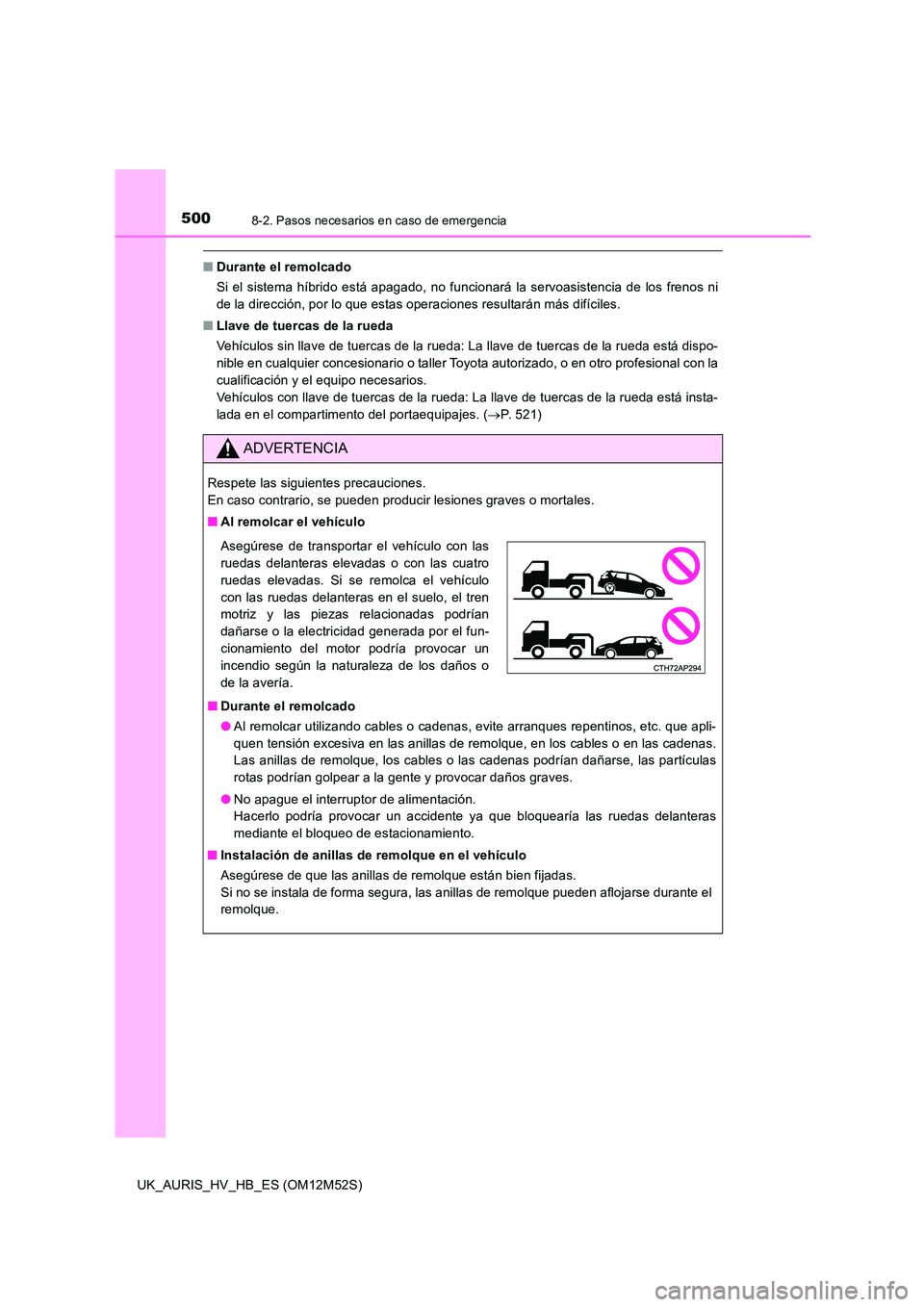 TOYOTA AURIS 2018 Manuale de Empleo (in Spanish) 5008-2. Pasos necesarios en caso de emergencia
UK_AURIS_HV_HB_ES (OM12M52S)
■Durante el remolcado
Si el sistema híbrido está apagado, no funcionará la servoasistencia de los frenos ni
de la dir TOYOTA AURIS 2018 Manuale de Empleo (in Spanish) 5008-2. Pasos necesarios en caso de emergencia
UK_AURIS_HV_HB_ES (OM12M52S)
■Durante el remolcado
Si el sistema híbrido está apagado, no funcionará la servoasistencia de los frenos ni
de la dir