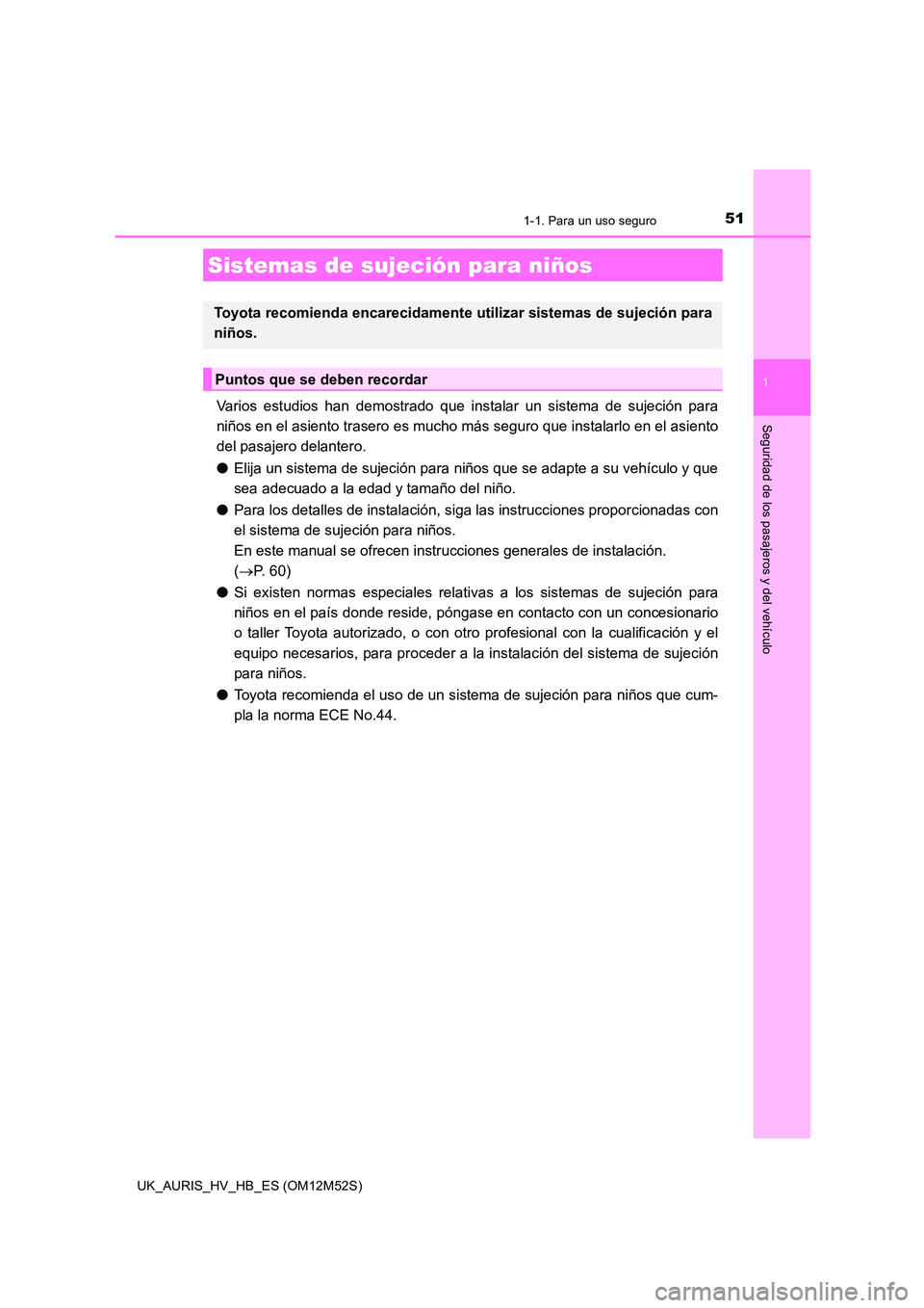 TOYOTA AURIS 2018 Manuale de Empleo (in Spanish) 511-1. Para un uso seguro
1
Seguridad de los pasajeros y del vehículo
UK_AURIS_HV_HB_ES (OM12M52S)
Varios estudios han demostrado que instalar un sistema de sujeción para
niños en el asiento trase TOYOTA AURIS 2018 Manuale de Empleo (in Spanish) 511-1. Para un uso seguro
1
Seguridad de los pasajeros y del vehículo
UK_AURIS_HV_HB_ES (OM12M52S)
Varios estudios han demostrado que instalar un sistema de sujeción para
niños en el asiento trase