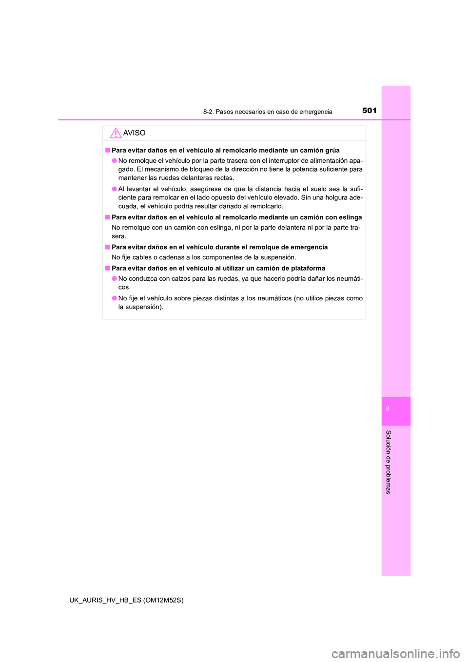 TOYOTA AURIS 2018 Manuale de Empleo (in Spanish) 5018-2. Pasos necesarios en caso de emergencia
8
Solución de problemas
UK_AURIS_HV_HB_ES (OM12M52S)
AV I S O
■Para evitar daños en el vehículo al remolcarlo mediante un camión grúa
● No remo TOYOTA AURIS 2018 Manuale de Empleo (in Spanish) 5018-2. Pasos necesarios en caso de emergencia
8
Solución de problemas
UK_AURIS_HV_HB_ES (OM12M52S)
AV I S O
■Para evitar daños en el vehículo al remolcarlo mediante un camión grúa
● No remo