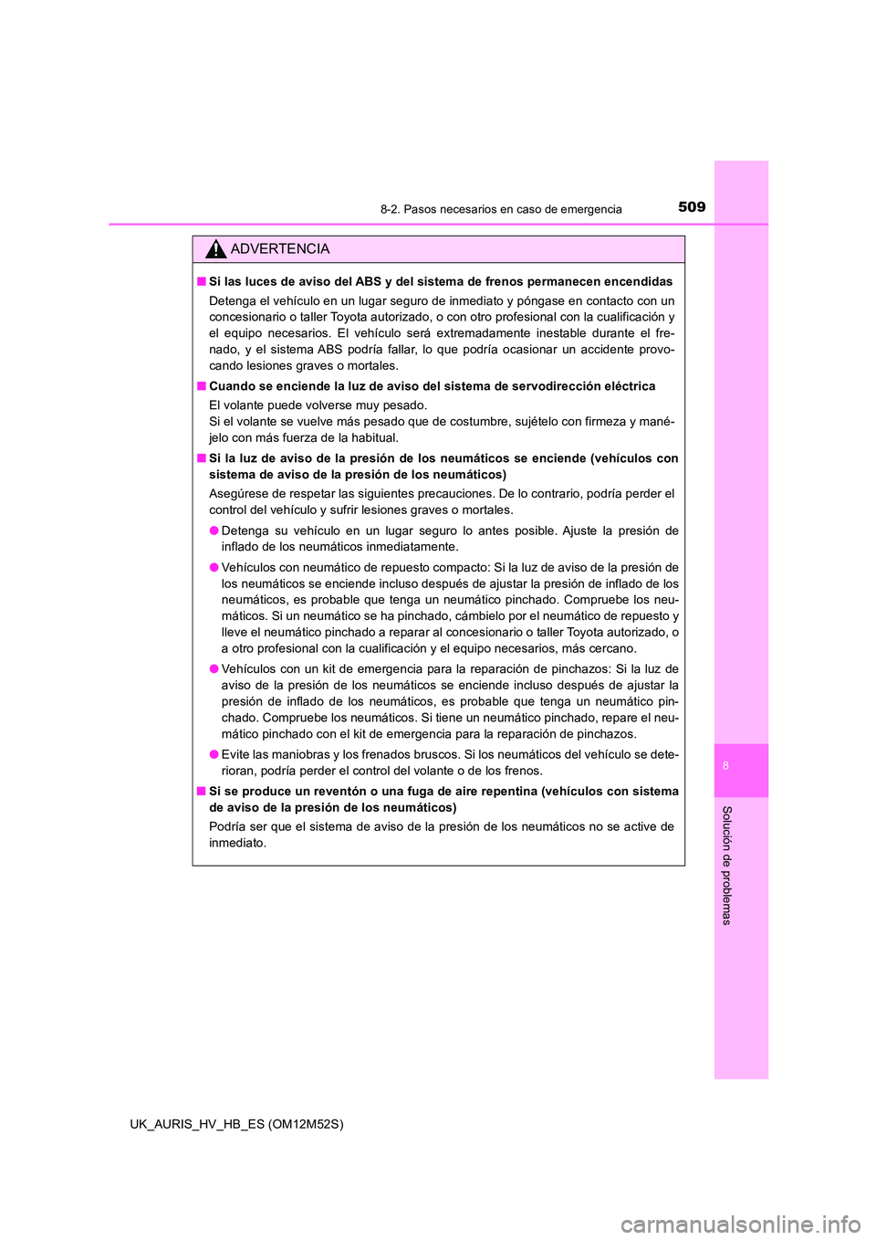 TOYOTA AURIS 2018 Manuale de Empleo (in Spanish) 5098-2. Pasos necesarios en caso de emergencia
8
Solución de problemas
UK_AURIS_HV_HB_ES (OM12M52S)
ADVERTENCIA
■Si las luces de aviso del ABS y del sistema de frenos permanecen encendidas
Detenga TOYOTA AURIS 2018 Manuale de Empleo (in Spanish) 5098-2. Pasos necesarios en caso de emergencia
8
Solución de problemas
UK_AURIS_HV_HB_ES (OM12M52S)
ADVERTENCIA
■Si las luces de aviso del ABS y del sistema de frenos permanecen encendidas
Detenga