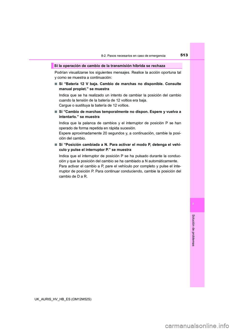 TOYOTA AURIS 2018 Manuale de Empleo (in Spanish) 5138-2. Pasos necesarios en caso de emergencia
8
Solución de problemas
UK_AURIS_HV_HB_ES (OM12M52S)
Podrían visualizarse los siguientes mensajes. Realice la acción oportuna tal
y como se muestra a TOYOTA AURIS 2018 Manuale de Empleo (in Spanish) 5138-2. Pasos necesarios en caso de emergencia
8
Solución de problemas
UK_AURIS_HV_HB_ES (OM12M52S)
Podrían visualizarse los siguientes mensajes. Realice la acción oportuna tal
y como se muestra a
