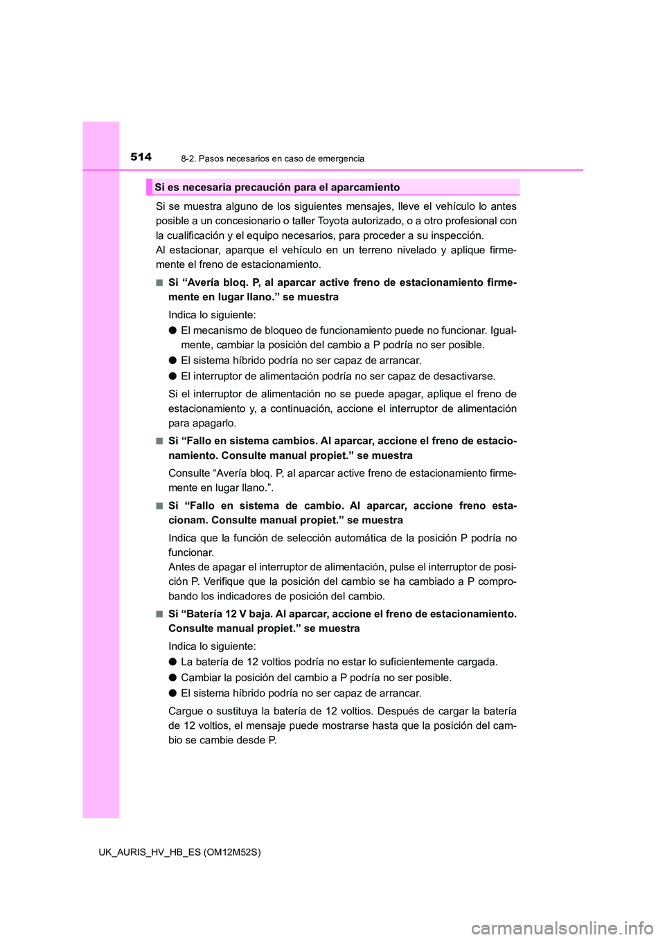 TOYOTA AURIS 2018 Manuale de Empleo (in Spanish) 5148-2. Pasos necesarios en caso de emergencia
UK_AURIS_HV_HB_ES (OM12M52S)
Si se muestra alguno de los siguientes mensajes, lleve el vehículo lo antes
posible a un concesionario o taller Toyo ta au TOYOTA AURIS 2018 Manuale de Empleo (in Spanish) 5148-2. Pasos necesarios en caso de emergencia
UK_AURIS_HV_HB_ES (OM12M52S)
Si se muestra alguno de los siguientes mensajes, lleve el vehículo lo antes
posible a un concesionario o taller Toyo ta au