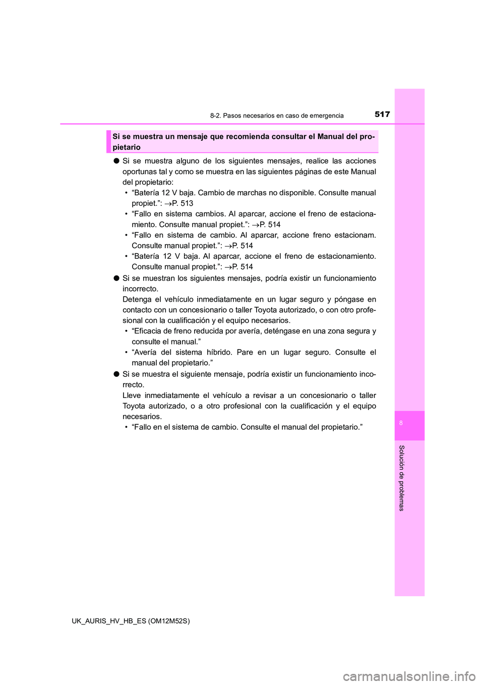 TOYOTA AURIS 2018 Manuale de Empleo (in Spanish) 5178-2. Pasos necesarios en caso de emergencia
8
Solución de problemas
UK_AURIS_HV_HB_ES (OM12M52S)
●Si se muestra alguno de los siguientes mensajes, realice las acciones
oportunas tal y como se m TOYOTA AURIS 2018 Manuale de Empleo (in Spanish) 5178-2. Pasos necesarios en caso de emergencia
8
Solución de problemas
UK_AURIS_HV_HB_ES (OM12M52S)
●Si se muestra alguno de los siguientes mensajes, realice las acciones
oportunas tal y como se m