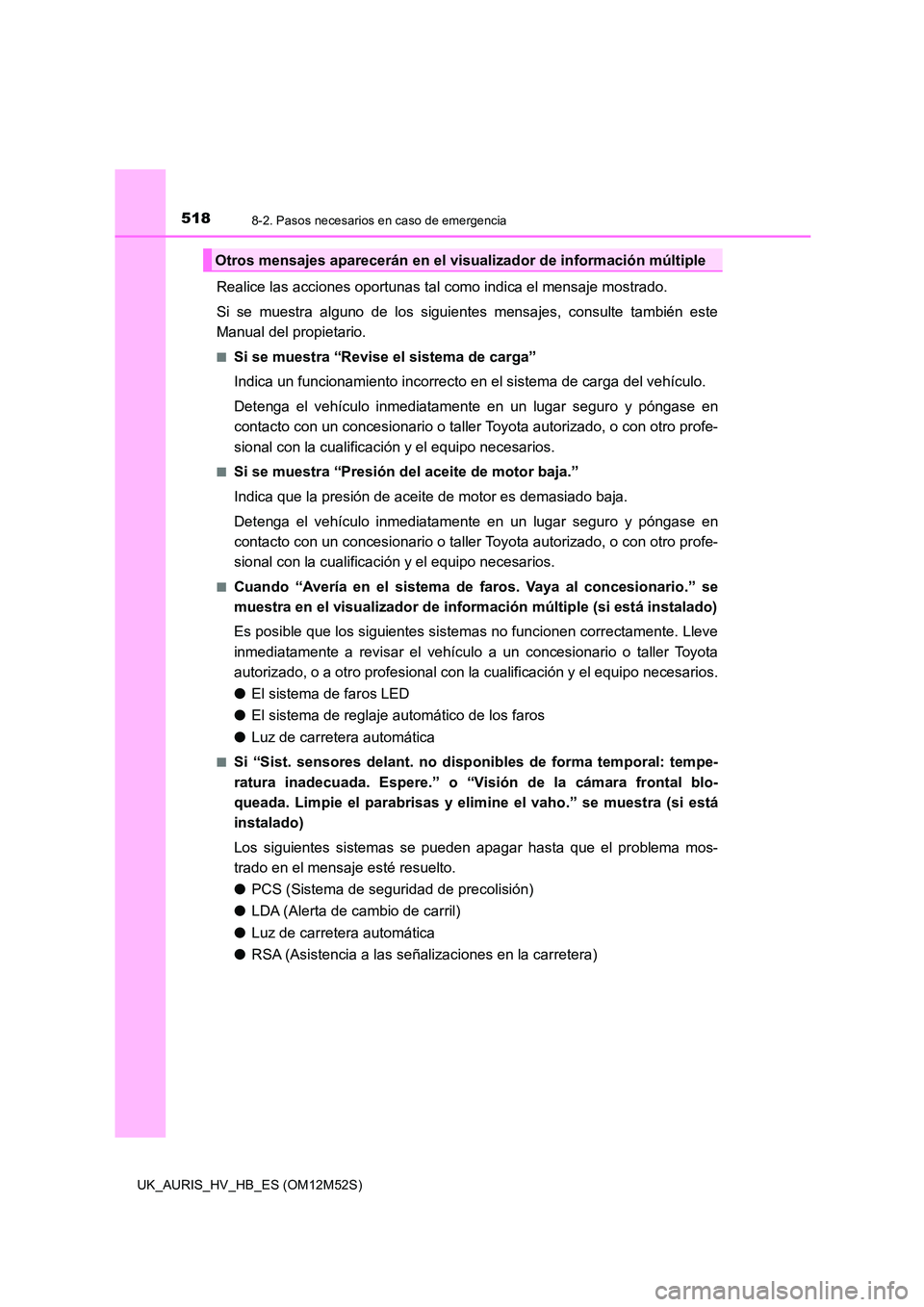 TOYOTA AURIS 2018 Manuale de Empleo (in Spanish) 5188-2. Pasos necesarios en caso de emergencia
UK_AURIS_HV_HB_ES (OM12M52S)
Realice las acciones oportunas tal como indica el mensaje mostrado.
Si se muestra alguno de los siguientes mensajes, consul TOYOTA AURIS 2018 Manuale de Empleo (in Spanish) 5188-2. Pasos necesarios en caso de emergencia
UK_AURIS_HV_HB_ES (OM12M52S)
Realice las acciones oportunas tal como indica el mensaje mostrado.
Si se muestra alguno de los siguientes mensajes, consul