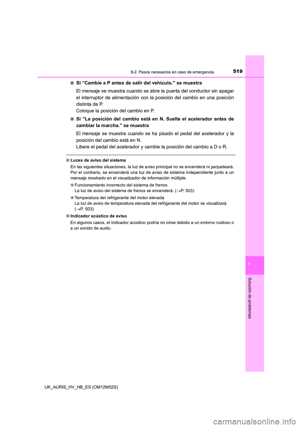 TOYOTA AURIS 2018 Manuale de Empleo (in Spanish) 5198-2. Pasos necesarios en caso de emergencia
8
Solución de problemas
UK_AURIS_HV_HB_ES (OM12M52S)
■Si “Cambie a P antes de salir del vehículo.” se muestra
El mensaje se muestra cuando se a TOYOTA AURIS 2018 Manuale de Empleo (in Spanish) 5198-2. Pasos necesarios en caso de emergencia
8
Solución de problemas
UK_AURIS_HV_HB_ES (OM12M52S)
■Si “Cambie a P antes de salir del vehículo.” se muestra
El mensaje se muestra cuando se a