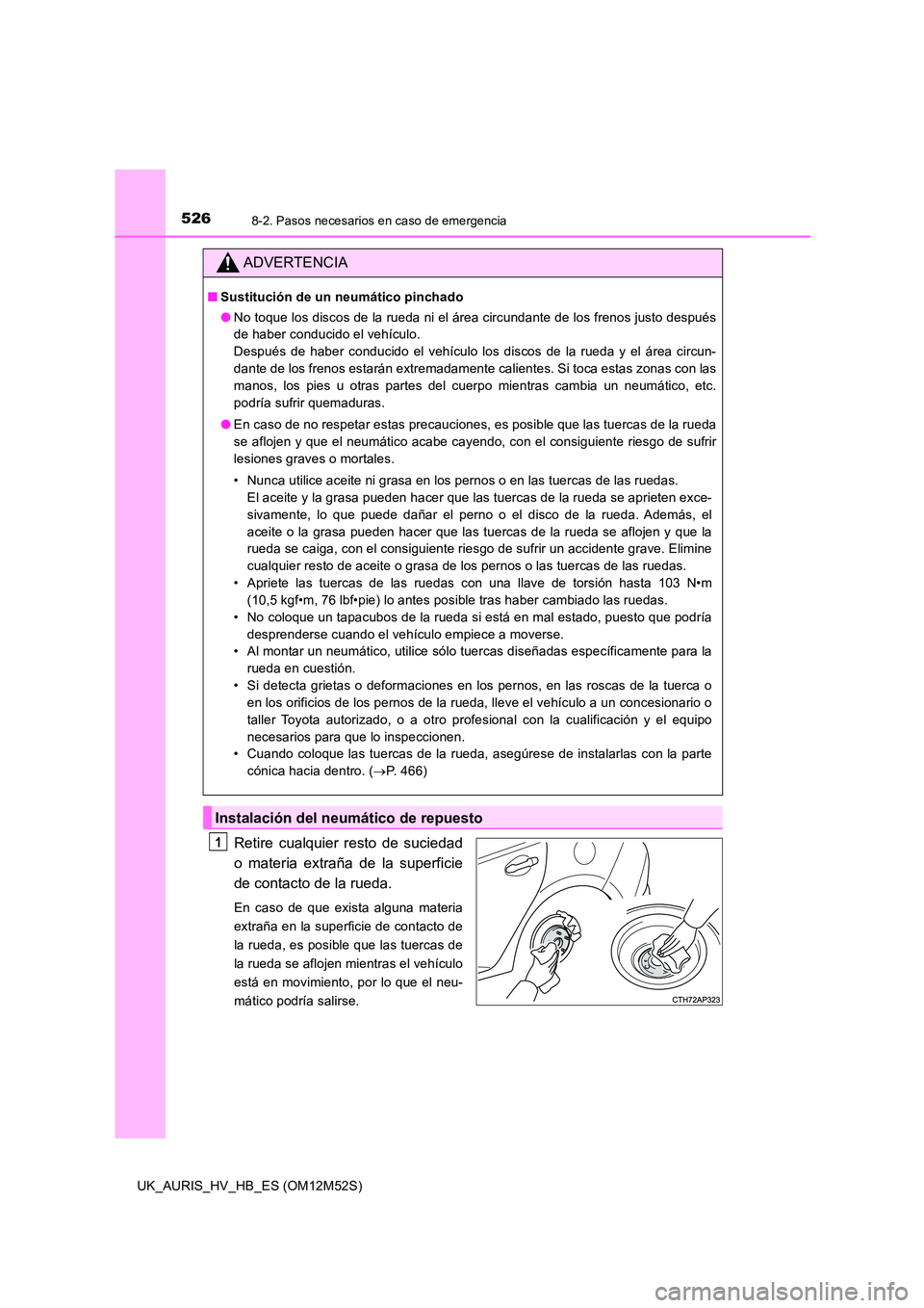 TOYOTA AURIS 2018 Manuale de Empleo (in Spanish) 5268-2. Pasos necesarios en caso de emergencia
UK_AURIS_HV_HB_ES (OM12M52S)
Retire cualquier resto de suciedad
o materia extraña de la superficie
de contacto de la rueda.
En caso de que exista algu TOYOTA AURIS 2018 Manuale de Empleo (in Spanish) 5268-2. Pasos necesarios en caso de emergencia
UK_AURIS_HV_HB_ES (OM12M52S)
Retire cualquier resto de suciedad
o materia extraña de la superficie
de contacto de la rueda.
En caso de que exista algu