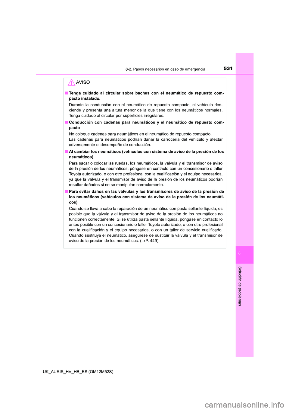 TOYOTA AURIS 2018 Manuale de Empleo (in Spanish) 5318-2. Pasos necesarios en caso de emergencia
8
Solución de problemas
UK_AURIS_HV_HB_ES (OM12M52S)
AV I S O
■Tenga cuidado al circular sobre baches con el neumático de repuesto com-
pacto instal TOYOTA AURIS 2018 Manuale de Empleo (in Spanish) 5318-2. Pasos necesarios en caso de emergencia
8
Solución de problemas
UK_AURIS_HV_HB_ES (OM12M52S)
AV I S O
■Tenga cuidado al circular sobre baches con el neumático de repuesto com-
pacto instal