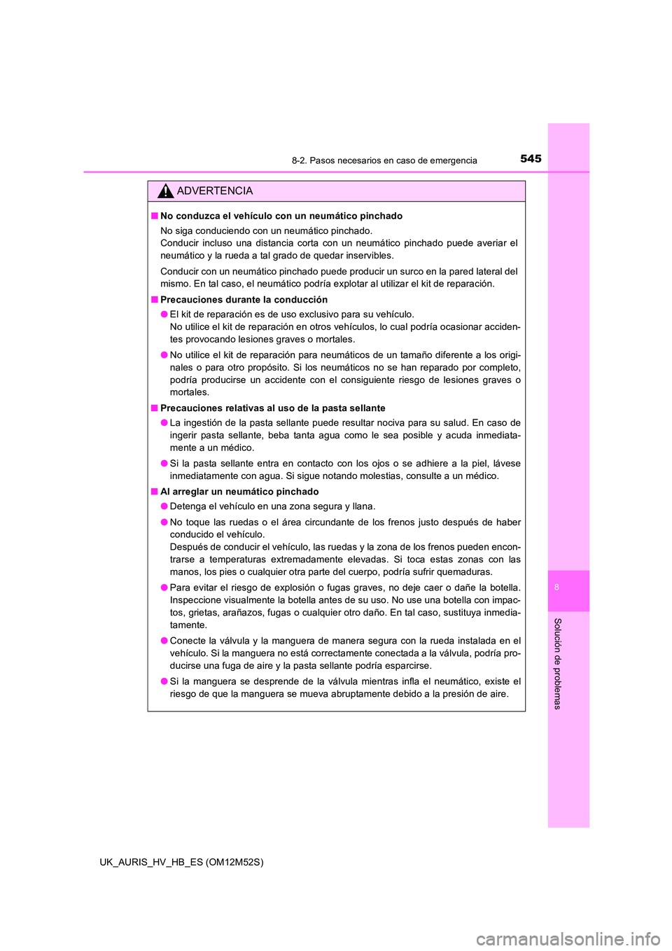 TOYOTA AURIS 2018 Manuale de Empleo (in Spanish) 5458-2. Pasos necesarios en caso de emergencia
8
Solución de problemas
UK_AURIS_HV_HB_ES (OM12M52S)
ADVERTENCIA
■No conduzca el vehículo con un neumático pinchado
No siga conduciendo con un neum TOYOTA AURIS 2018 Manuale de Empleo (in Spanish) 5458-2. Pasos necesarios en caso de emergencia
8
Solución de problemas
UK_AURIS_HV_HB_ES (OM12M52S)
ADVERTENCIA
■No conduzca el vehículo con un neumático pinchado
No siga conduciendo con un neum