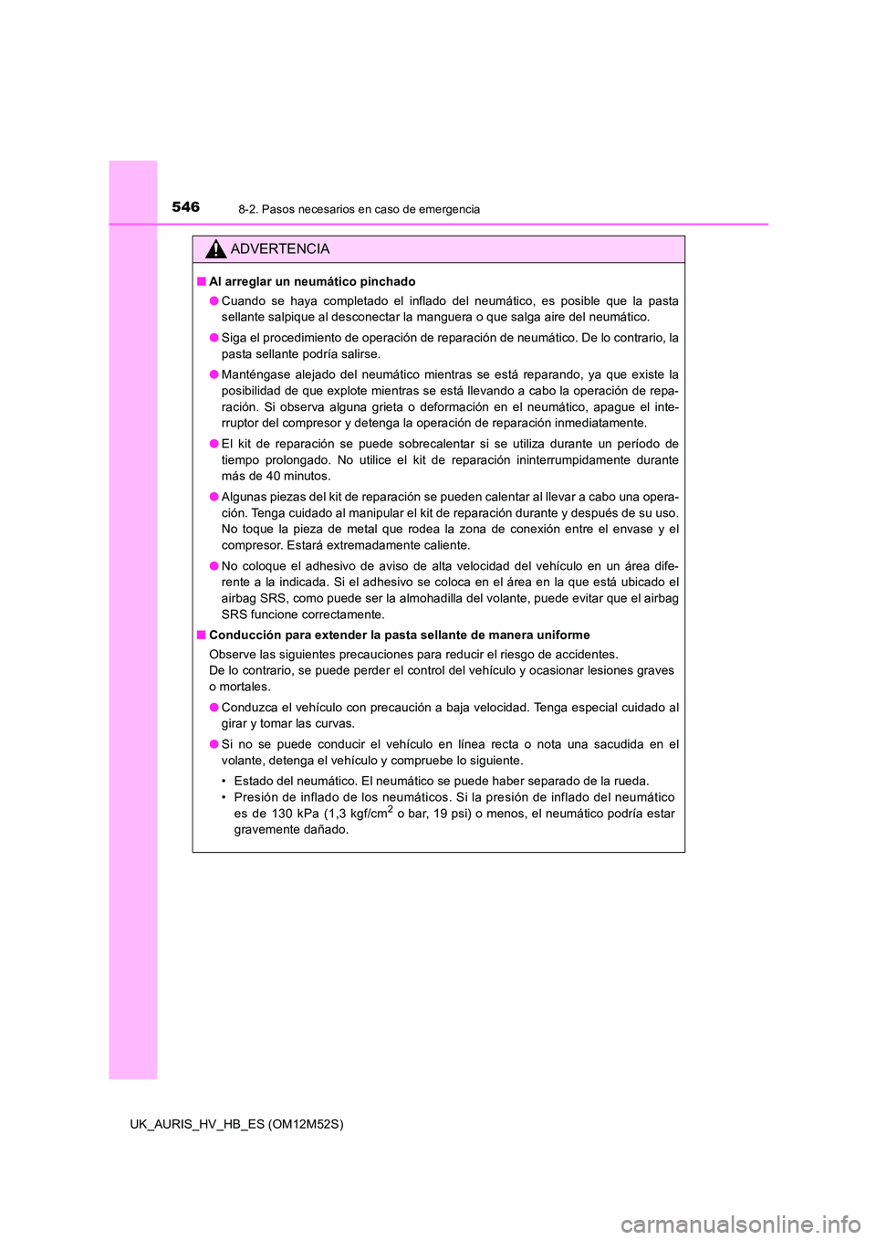 TOYOTA AURIS 2018 Manuale de Empleo (in Spanish) 5468-2. Pasos necesarios en caso de emergencia
UK_AURIS_HV_HB_ES (OM12M52S)
ADVERTENCIA
■Al arreglar un neumático pinchado
● Cuando se haya completado el inflado del neumático, es posible que l TOYOTA AURIS 2018 Manuale de Empleo (in Spanish) 5468-2. Pasos necesarios en caso de emergencia
UK_AURIS_HV_HB_ES (OM12M52S)
ADVERTENCIA
■Al arreglar un neumático pinchado
● Cuando se haya completado el inflado del neumático, es posible que l