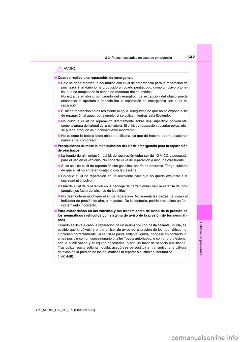 TOYOTA AURIS 2018 Manuale de Empleo (in Spanish) 5478-2. Pasos necesarios en caso de emergencia
8
Solución de problemas
UK_AURIS_HV_HB_ES (OM12M52S)
AV I S O
■Cuando realice una reparación de emergencia
● Sólo se debe reparar un neumático c TOYOTA AURIS 2018 Manuale de Empleo (in Spanish) 5478-2. Pasos necesarios en caso de emergencia
8
Solución de problemas
UK_AURIS_HV_HB_ES (OM12M52S)
AV I S O
■Cuando realice una reparación de emergencia
● Sólo se debe reparar un neumático c