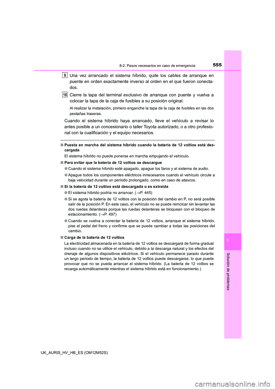 TOYOTA AURIS 2018 Manuale de Empleo (in Spanish) 5558-2. Pasos necesarios en caso de emergencia
8
Solución de problemas
UK_AURIS_HV_HB_ES (OM12M52S)
Una vez arrancado el sistema híbrido, quite los cables de arranque en
puente en orden exactamente TOYOTA AURIS 2018 Manuale de Empleo (in Spanish) 5558-2. Pasos necesarios en caso de emergencia
8
Solución de problemas
UK_AURIS_HV_HB_ES (OM12M52S)
Una vez arrancado el sistema híbrido, quite los cables de arranque en
puente en orden exactamente