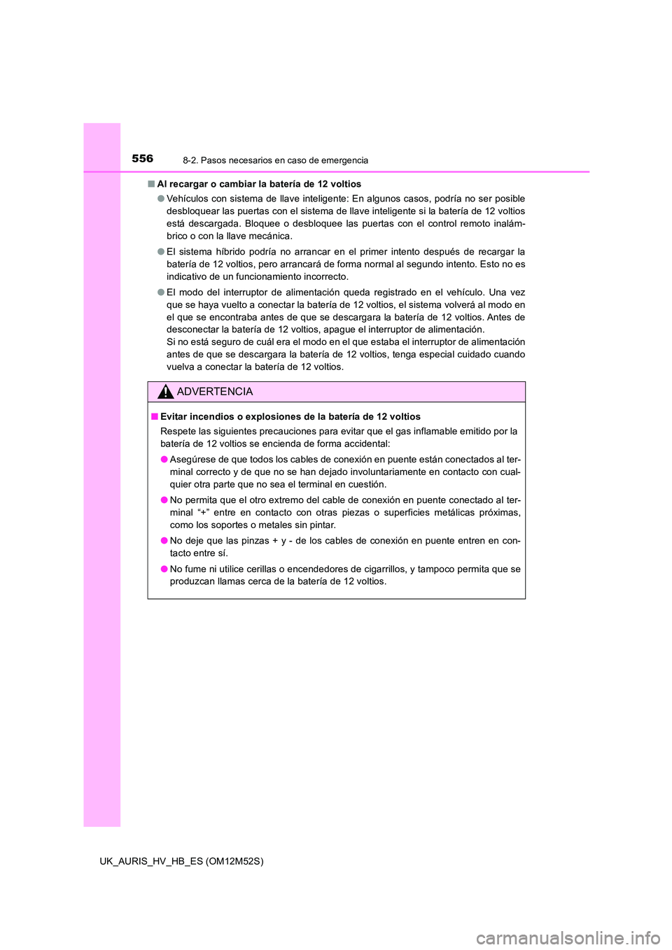 TOYOTA AURIS 2018 Manuale de Empleo (in Spanish) 5568-2. Pasos necesarios en caso de emergencia
UK_AURIS_HV_HB_ES (OM12M52S)
■ Al recargar o cambiar la batería de 12 voltios
● Vehículos con sistema de llave inteligente: En algunos casos, pod TOYOTA AURIS 2018 Manuale de Empleo (in Spanish) 5568-2. Pasos necesarios en caso de emergencia
UK_AURIS_HV_HB_ES (OM12M52S)
■ Al recargar o cambiar la batería de 12 voltios
● Vehículos con sistema de llave inteligente: En algunos casos, pod