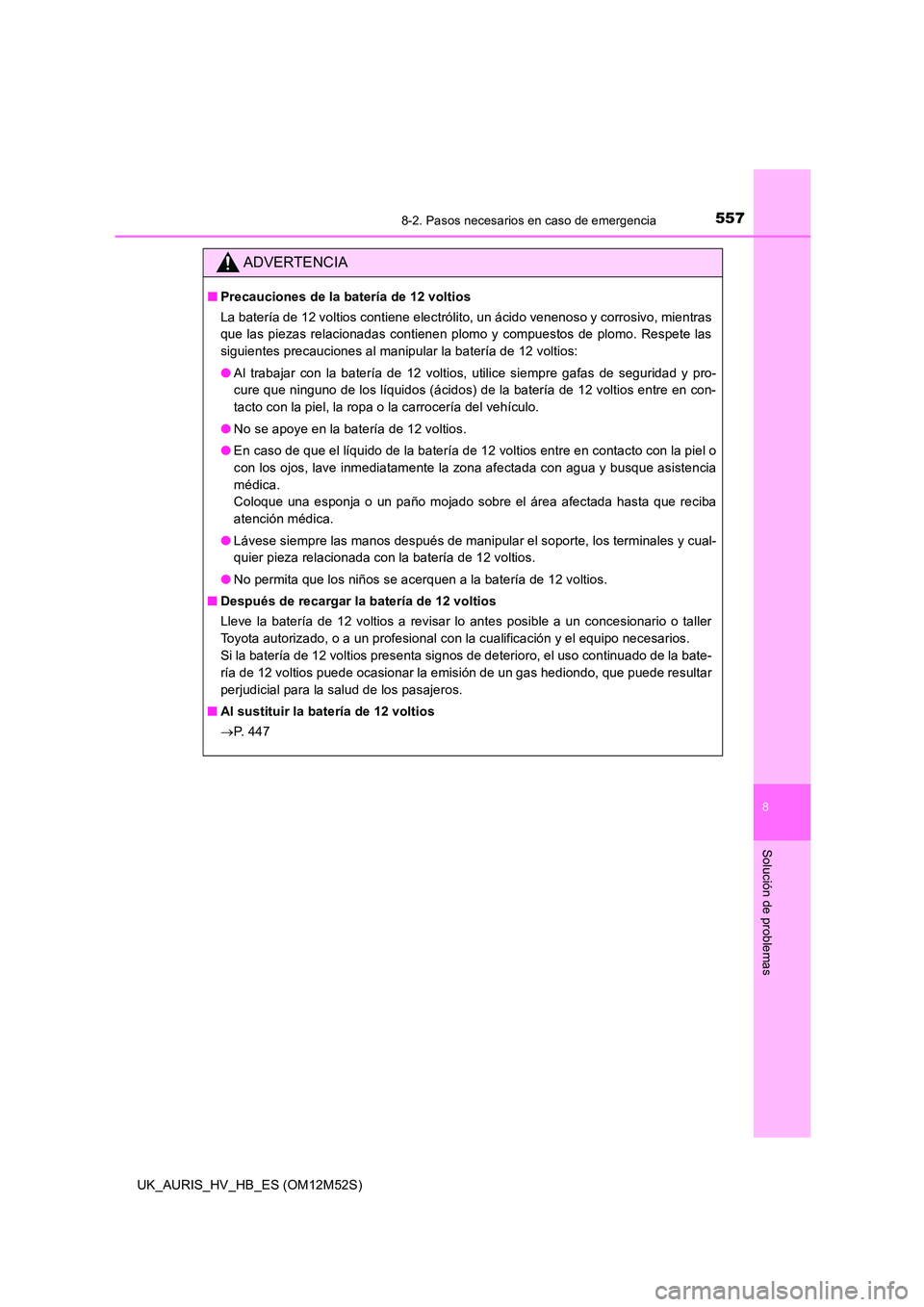 TOYOTA AURIS 2018 Manuale de Empleo (in Spanish) 5578-2. Pasos necesarios en caso de emergencia
8
Solución de problemas
UK_AURIS_HV_HB_ES (OM12M52S)
ADVERTENCIA
■Precauciones de la batería de 12 voltios
La batería de 12 voltios contiene electr TOYOTA AURIS 2018 Manuale de Empleo (in Spanish) 5578-2. Pasos necesarios en caso de emergencia
8
Solución de problemas
UK_AURIS_HV_HB_ES (OM12M52S)
ADVERTENCIA
■Precauciones de la batería de 12 voltios
La batería de 12 voltios contiene electr