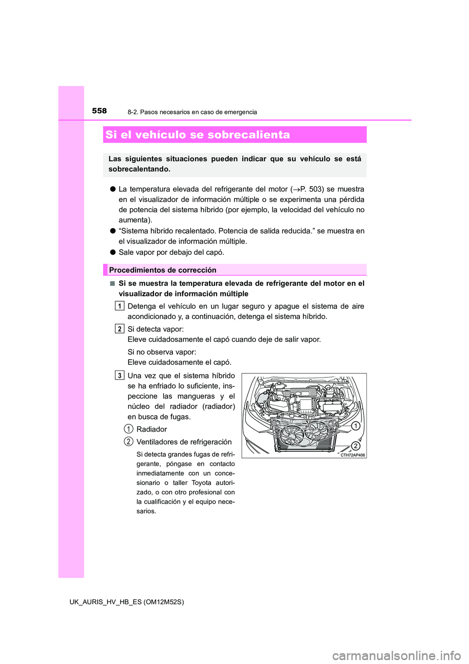 TOYOTA AURIS 2018 Manuale de Empleo (in Spanish) 5588-2. Pasos necesarios en caso de emergencia
UK_AURIS_HV_HB_ES (OM12M52S)
●La temperatura elevada del refrigerante del motor (P. 503) se muestra
en el visualizador de información múltiple o TOYOTA AURIS 2018 Manuale de Empleo (in Spanish) 5588-2. Pasos necesarios en caso de emergencia
UK_AURIS_HV_HB_ES (OM12M52S)
●La temperatura elevada del refrigerante del motor (P. 503) se muestra
en el visualizador de información múltiple o