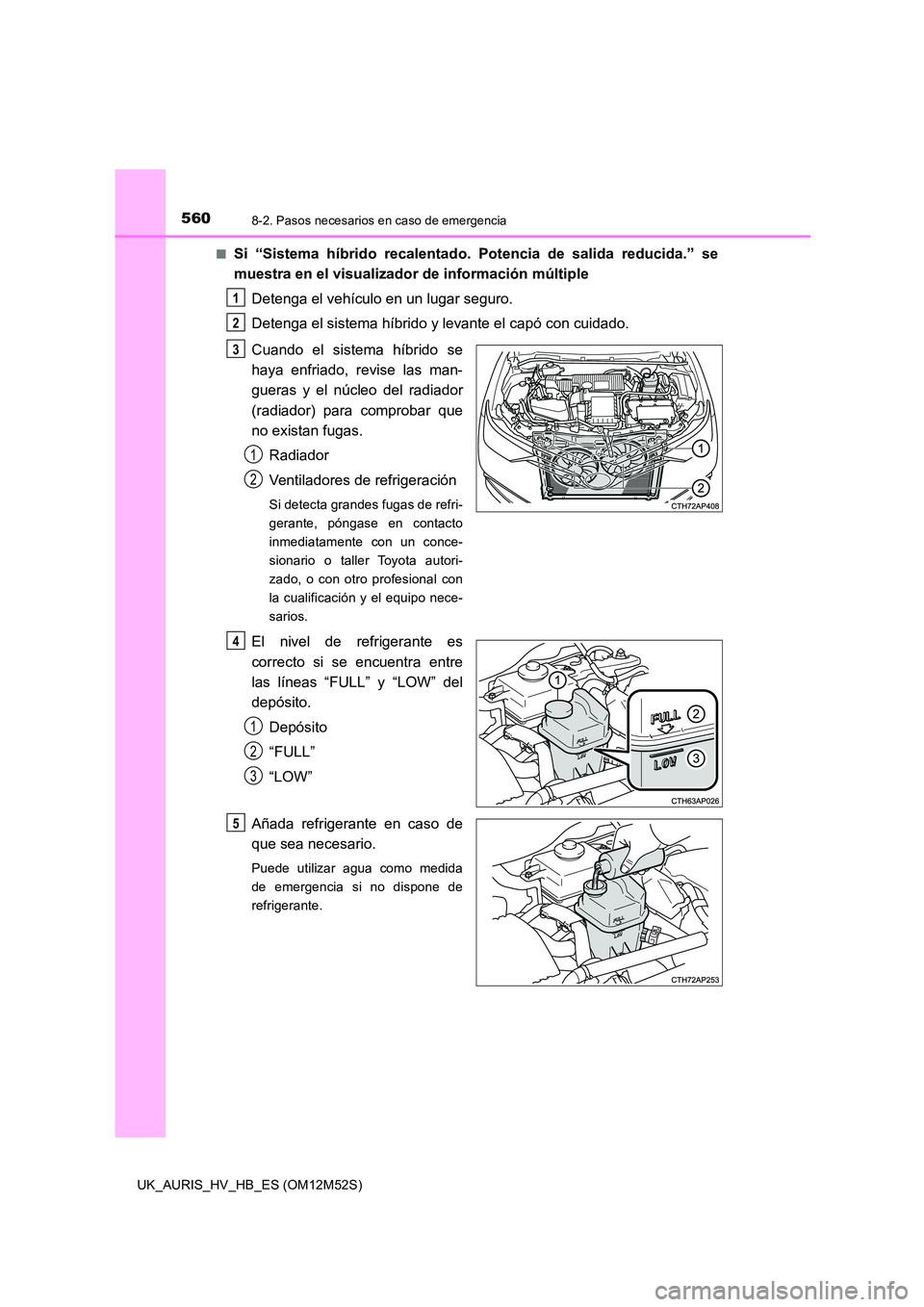 TOYOTA AURIS 2018 Manuale de Empleo (in Spanish) 5608-2. Pasos necesarios en caso de emergencia
UK_AURIS_HV_HB_ES (OM12M52S)
■Si “Sistema híbrido recalentado. Potencia de salida reducida.” se
muestra en el visualizador de información múlt TOYOTA AURIS 2018 Manuale de Empleo (in Spanish) 5608-2. Pasos necesarios en caso de emergencia
UK_AURIS_HV_HB_ES (OM12M52S)
■Si “Sistema híbrido recalentado. Potencia de salida reducida.” se
muestra en el visualizador de información múlt