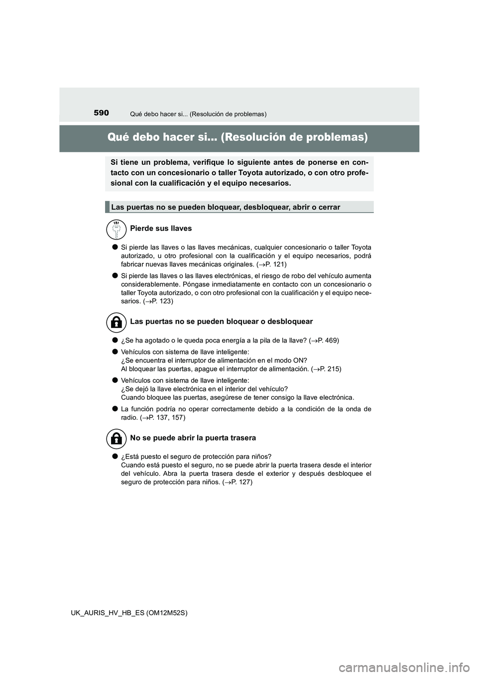 TOYOTA AURIS 2018 Manuale de Empleo (in Spanish) 590
UK_AURIS_HV_HB_ES (OM12M52S)
Qué debo hacer si... (Resolución de problemas)
Qué debo hacer si... (Resolución de problemas)
●Si pierde las llaves o las llaves mecánicas, cualquier concesiona TOYOTA AURIS 2018 Manuale de Empleo (in Spanish) 590
UK_AURIS_HV_HB_ES (OM12M52S)
Qué debo hacer si... (Resolución de problemas)
Qué debo hacer si... (Resolución de problemas)
●Si pierde las llaves o las llaves mecánicas, cualquier concesiona