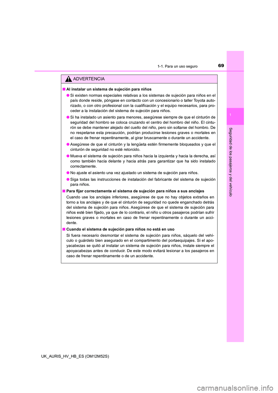 TOYOTA AURIS 2018 Manuale de Empleo (in Spanish) 691-1. Para un uso seguro
1
Seguridad de los pasajeros y del vehículo
UK_AURIS_HV_HB_ES (OM12M52S)
ADVERTENCIA
■Al instalar un sistema de sujeción para niños
● Si existen normas especiales rel TOYOTA AURIS 2018 Manuale de Empleo (in Spanish) 691-1. Para un uso seguro
1
Seguridad de los pasajeros y del vehículo
UK_AURIS_HV_HB_ES (OM12M52S)
ADVERTENCIA
■Al instalar un sistema de sujeción para niños
● Si existen normas especiales rel