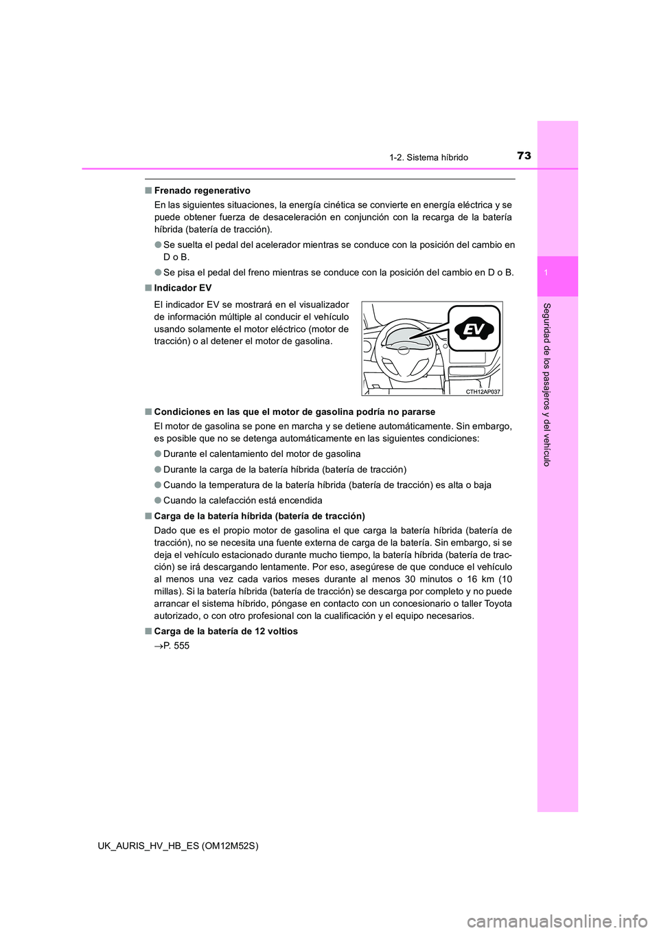 TOYOTA AURIS 2018 Manuale de Empleo (in Spanish) 731-2. Sistema híbrido
1
Seguridad de los pasajeros y del vehículo
UK_AURIS_HV_HB_ES (OM12M52S)
■Frenado regenerativo
En las siguientes situaciones, la energía cinética se convierte en energía TOYOTA AURIS 2018 Manuale de Empleo (in Spanish) 731-2. Sistema híbrido
1
Seguridad de los pasajeros y del vehículo
UK_AURIS_HV_HB_ES (OM12M52S)
■Frenado regenerativo
En las siguientes situaciones, la energía cinética se convierte en energía