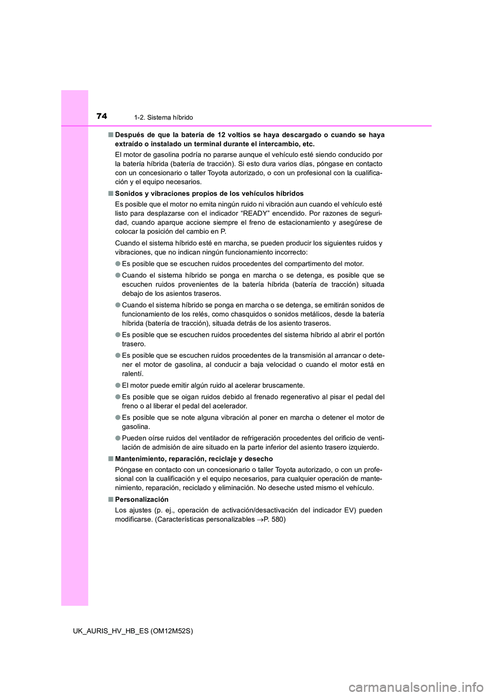 TOYOTA AURIS 2018 Manuale de Empleo (in Spanish) 741-2. Sistema híbrido
UK_AURIS_HV_HB_ES (OM12M52S)
■ Después de que la batería de 12 voltios se haya descargado o cuando se haya
extraído o instalado un terminal durante el intercambio, etc. TOYOTA AURIS 2018 Manuale de Empleo (in Spanish) 741-2. Sistema híbrido
UK_AURIS_HV_HB_ES (OM12M52S)
■ Después de que la batería de 12 voltios se haya descargado o cuando se haya
extraído o instalado un terminal durante el intercambio, etc.