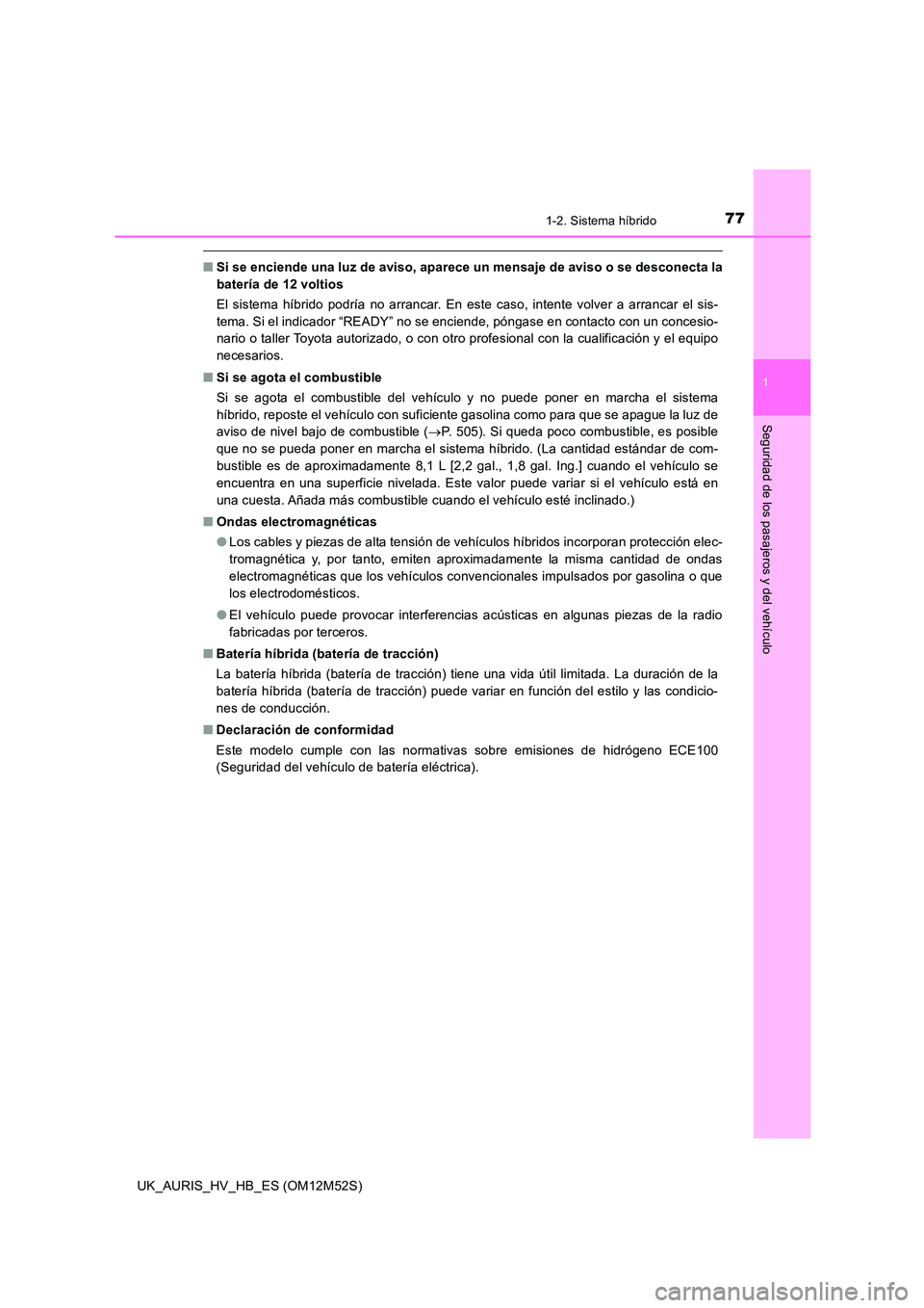 TOYOTA AURIS 2018 Manuale de Empleo (in Spanish) 771-2. Sistema híbrido
1
Seguridad de los pasajeros y del vehículo
UK_AURIS_HV_HB_ES (OM12M52S)
■Si se enciende una luz de aviso, aparece un mensaje de aviso o se desconecta la
batería de 12 vol TOYOTA AURIS 2018 Manuale de Empleo (in Spanish) 771-2. Sistema híbrido
1
Seguridad de los pasajeros y del vehículo
UK_AURIS_HV_HB_ES (OM12M52S)
■Si se enciende una luz de aviso, aparece un mensaje de aviso o se desconecta la
batería de 12 vol