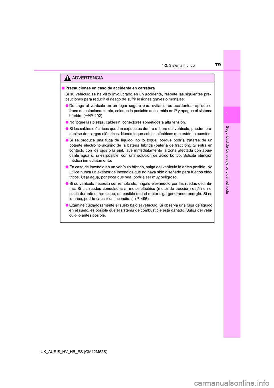 TOYOTA AURIS 2018 Manuale de Empleo (in Spanish) 791-2. Sistema híbrido
1
Seguridad de los pasajeros y del vehículo
UK_AURIS_HV_HB_ES (OM12M52S)
ADVERTENCIA
■Precauciones en caso de accidente en carretera
Si su vehículo se ha visto involucrado TOYOTA AURIS 2018 Manuale de Empleo (in Spanish) 791-2. Sistema híbrido
1
Seguridad de los pasajeros y del vehículo
UK_AURIS_HV_HB_ES (OM12M52S)
ADVERTENCIA
■Precauciones en caso de accidente en carretera
Si su vehículo se ha visto involucrado