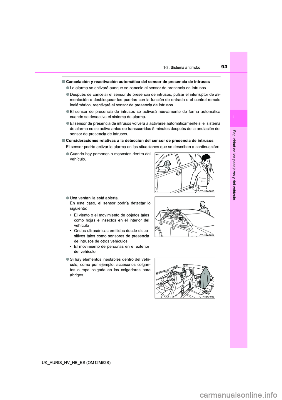 TOYOTA AURIS 2018 Manuale de Empleo (in Spanish) 931-3. Sistema antirrobo
1
Seguridad de los pasajeros y del vehículo
UK_AURIS_HV_HB_ES (OM12M52S)
■Cancelación y reactivación automática del sensor de presencia de intrusos
● La alarma se act TOYOTA AURIS 2018 Manuale de Empleo (in Spanish) 931-3. Sistema antirrobo
1
Seguridad de los pasajeros y del vehículo
UK_AURIS_HV_HB_ES (OM12M52S)
■Cancelación y reactivación automática del sensor de presencia de intrusos
● La alarma se act