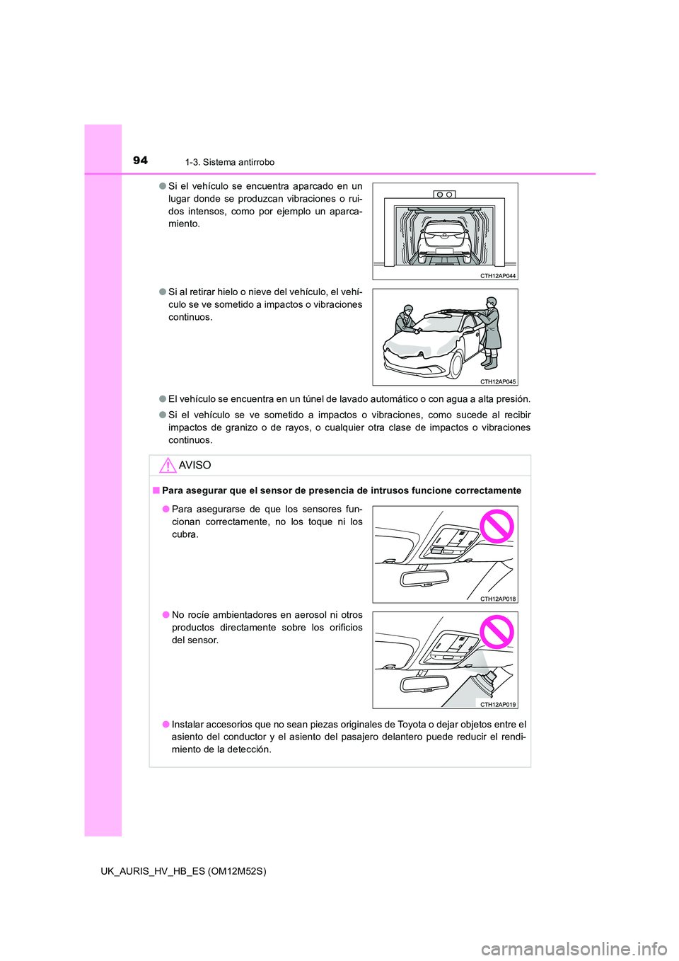 TOYOTA AURIS 2018 Manuale de Empleo (in Spanish) 941-3. Sistema antirrobo
UK_AURIS_HV_HB_ES (OM12M52S)
● El vehículo se encuentra en un túnel de lavado automático o con agua a alta presión.
● Si el vehículo se ve sometido a impactos o vib TOYOTA AURIS 2018 Manuale de Empleo (in Spanish) 941-3. Sistema antirrobo
UK_AURIS_HV_HB_ES (OM12M52S)
● El vehículo se encuentra en un túnel de lavado automático o con agua a alta presión.
● Si el vehículo se ve sometido a impactos o vib