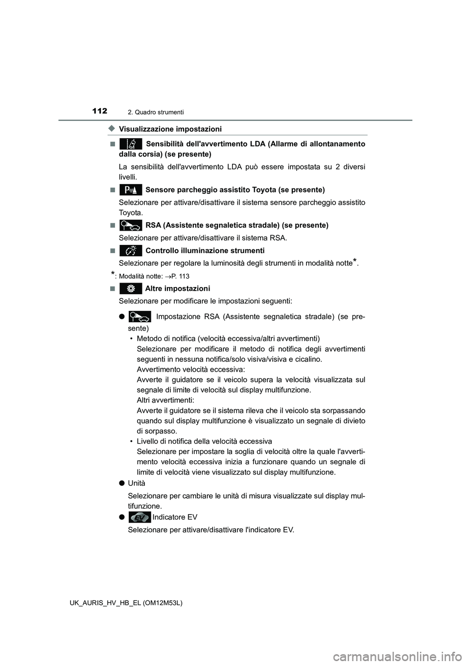 TOYOTA AURIS 2018 Manuale duso (in Italian) 1122. Quadro strumenti
UK_AURIS_HV_HB_EL (OM12M53L)
◆Visualizzazione impostazioni
■ Sensibilità dellavvertimento LDA (Allarme di allontanamento
dalla corsia) (se presente)
La sensibilità dell TOYOTA AURIS 2018 Manuale duso (in Italian) 1122. Quadro strumenti
UK_AURIS_HV_HB_EL (OM12M53L)
◆Visualizzazione impostazioni
■ Sensibilità dellavvertimento LDA (Allarme di allontanamento
dalla corsia) (se presente)
La sensibilità dell