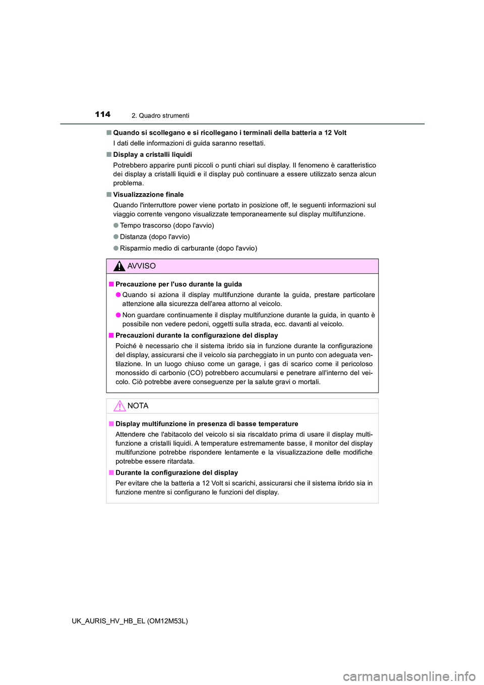 TOYOTA AURIS 2018 Manuale duso (in Italian) 1142. Quadro strumenti
UK_AURIS_HV_HB_EL (OM12M53L)
■ Quando si scollegano e si ricollegano i terminali della batteria a 12 Volt
I dati delle informazioni di guida saranno resettati.
■ Display TOYOTA AURIS 2018 Manuale duso (in Italian) 1142. Quadro strumenti
UK_AURIS_HV_HB_EL (OM12M53L)
■ Quando si scollegano e si ricollegano i terminali della batteria a 12 Volt
I dati delle informazioni di guida saranno resettati.
■ Display