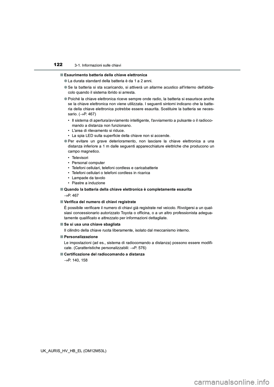 TOYOTA AURIS 2018 Manuale duso (in Italian) 1223-1. Informazioni sulle chiavi
UK_AURIS_HV_HB_EL (OM12M53L)
■ Esaurimento batteria della chiave elettronica
● La durata standard della batteria è da 1 a 2 anni.
● Se la batteria si sta sc TOYOTA AURIS 2018 Manuale duso (in Italian) 1223-1. Informazioni sulle chiavi
UK_AURIS_HV_HB_EL (OM12M53L)
■ Esaurimento batteria della chiave elettronica
● La durata standard della batteria è da 1 a 2 anni.
● Se la batteria si sta sc