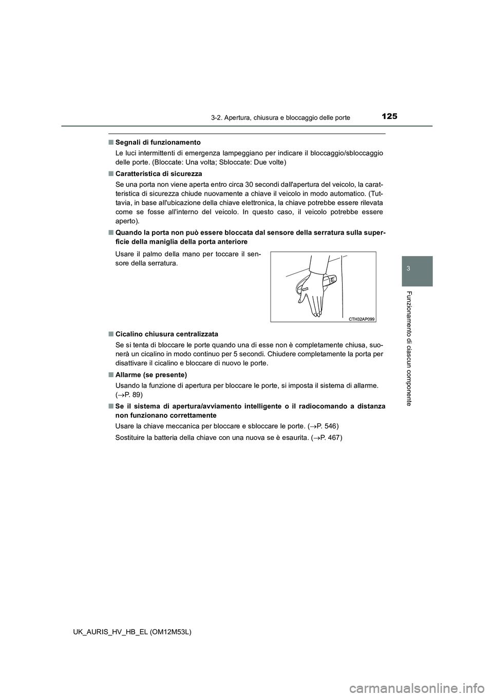 TOYOTA AURIS 2018 Manuale duso (in Italian) 1253-2. Apertura, chiusura e bloccaggio delle porte
3
Funzionamento di ciascun componente
UK_AURIS_HV_HB_EL (OM12M53L)
■Segnali di funzionamento
Le luci intermittenti di emergenza lampeggiano per i TOYOTA AURIS 2018 Manuale duso (in Italian) 1253-2. Apertura, chiusura e bloccaggio delle porte
3
Funzionamento di ciascun componente
UK_AURIS_HV_HB_EL (OM12M53L)
■Segnali di funzionamento
Le luci intermittenti di emergenza lampeggiano per i