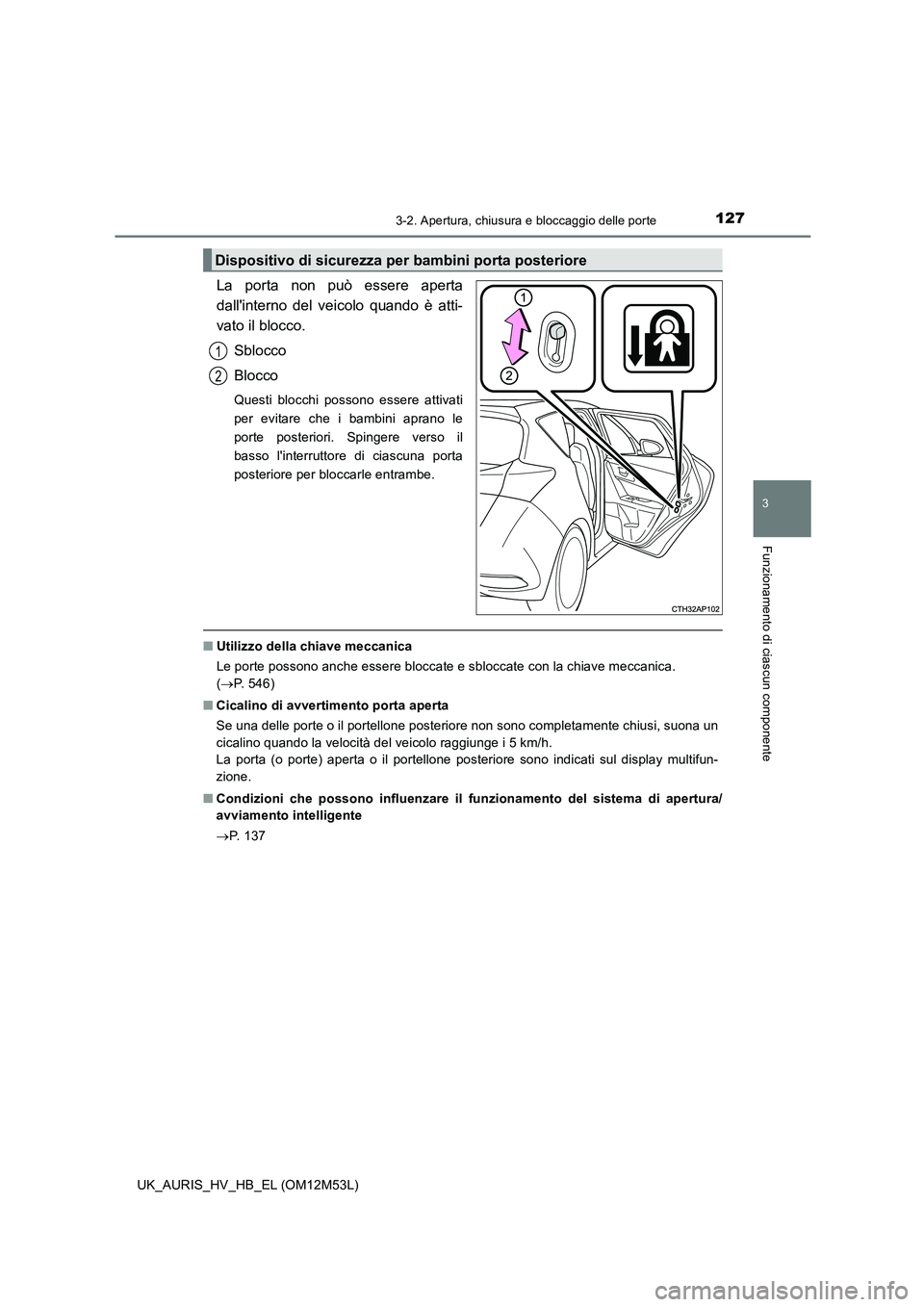 TOYOTA AURIS 2018 Manuale duso (in Italian) 1273-2. Apertura, chiusura e bloccaggio delle porte
3
Funzionamento di ciascun componente
UK_AURIS_HV_HB_EL (OM12M53L)
La porta non può essere aperta
dallinterno del veicolo quando è atti-
vato il TOYOTA AURIS 2018 Manuale duso (in Italian) 1273-2. Apertura, chiusura e bloccaggio delle porte
3
Funzionamento di ciascun componente
UK_AURIS_HV_HB_EL (OM12M53L)
La porta non può essere aperta
dallinterno del veicolo quando è atti-
vato il