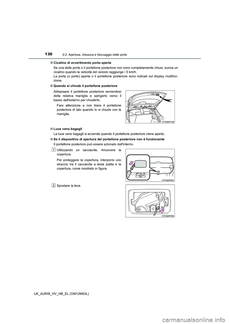 TOYOTA AURIS 2018 Manuale duso (in Italian) 1303-2. Apertura, chiusura e bloccaggio delle porte
UK_AURIS_HV_HB_EL (OM12M53L)
■ Cicalino di avvertimento porta aperta
Se una delle porte o il portellone posteriore non sono completamente chiusi TOYOTA AURIS 2018 Manuale duso (in Italian) 1303-2. Apertura, chiusura e bloccaggio delle porte
UK_AURIS_HV_HB_EL (OM12M53L)
■ Cicalino di avvertimento porta aperta
Se una delle porte o il portellone posteriore non sono completamente chiusi