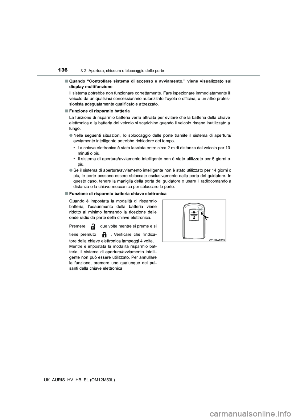 TOYOTA AURIS 2018 Manuale duso (in Italian) 1363-2. Apertura, chiusura e bloccaggio delle porte
UK_AURIS_HV_HB_EL (OM12M53L)
■ Quando “Controllare sistema di accesso e avviamento.” viene visualizzato sul
display multifunzione
Il sistem TOYOTA AURIS 2018 Manuale duso (in Italian) 1363-2. Apertura, chiusura e bloccaggio delle porte
UK_AURIS_HV_HB_EL (OM12M53L)
■ Quando “Controllare sistema di accesso e avviamento.” viene visualizzato sul
display multifunzione
Il sistem