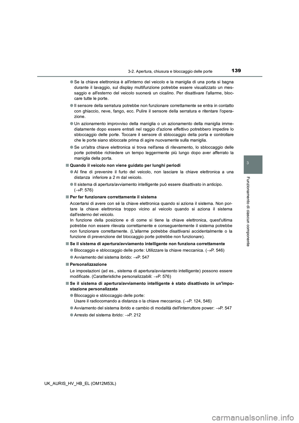 TOYOTA AURIS 2018 Manuale duso (in Italian) 1393-2. Apertura, chiusura e bloccaggio delle porte
3
Funzionamento di ciascun componente
UK_AURIS_HV_HB_EL (OM12M53L)
● Se la chiave elettronica è allinterno del veicolo e la maniglia di una por TOYOTA AURIS 2018 Manuale duso (in Italian) 1393-2. Apertura, chiusura e bloccaggio delle porte
3
Funzionamento di ciascun componente
UK_AURIS_HV_HB_EL (OM12M53L)
● Se la chiave elettronica è allinterno del veicolo e la maniglia di una por