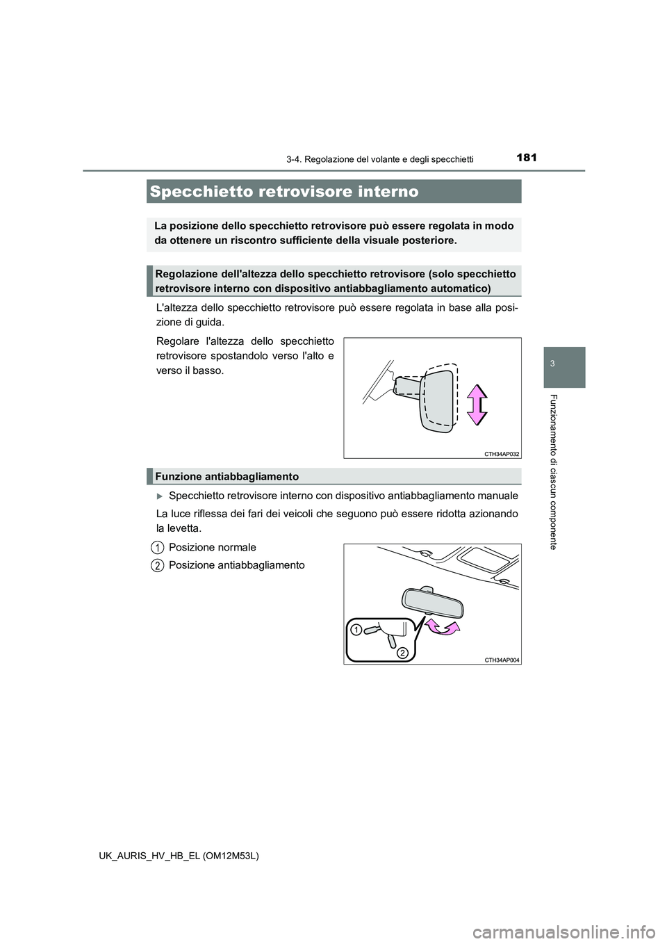 TOYOTA AURIS 2018 Manuale duso (in Italian) 1813-4. Regolazione del volante e degli specchietti
3
Funzionamento di ciascun componente
UK_AURIS_HV_HB_EL (OM12M53L)
Laltezza dello specchietto retrovisore può essere regolata in base alla posi-
TOYOTA AURIS 2018 Manuale duso (in Italian) 1813-4. Regolazione del volante e degli specchietti
3
Funzionamento di ciascun componente
UK_AURIS_HV_HB_EL (OM12M53L)
Laltezza dello specchietto retrovisore può essere regolata in base alla posi-
