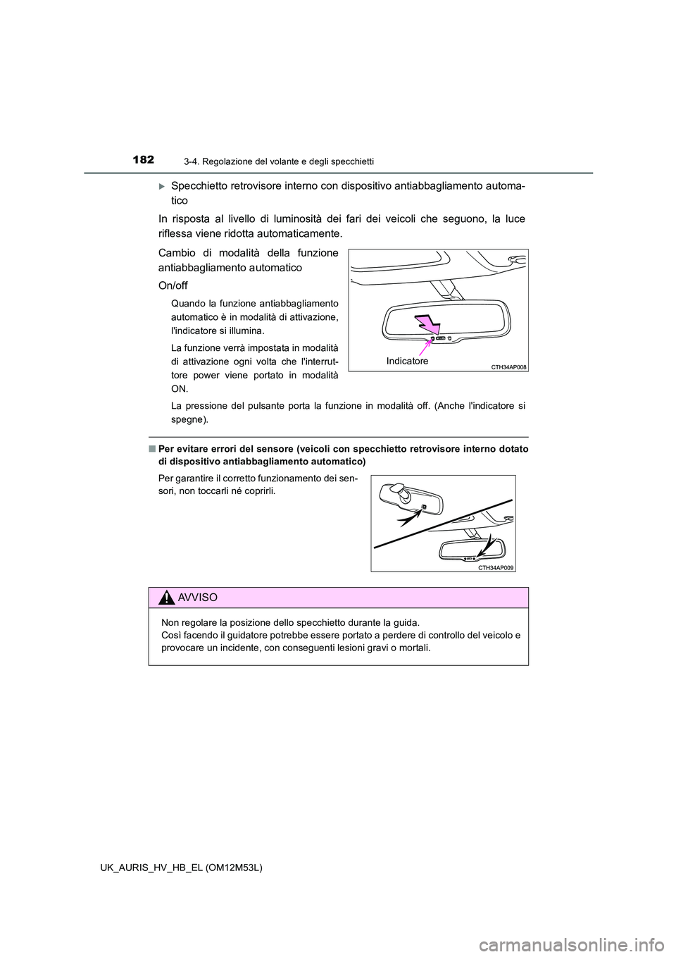 TOYOTA AURIS 2018 Manuale duso (in Italian) 1823-4. Regolazione del volante e degli specchietti
UK_AURIS_HV_HB_EL (OM12M53L)
Specchietto retrovisore interno con dispositivo antiabbagliamento automa-
tico
In risposta al livello di luminosit TOYOTA AURIS 2018 Manuale duso (in Italian) 1823-4. Regolazione del volante e degli specchietti
UK_AURIS_HV_HB_EL (OM12M53L)
Specchietto retrovisore interno con dispositivo antiabbagliamento automa-
tico
In risposta al livello di luminosit
