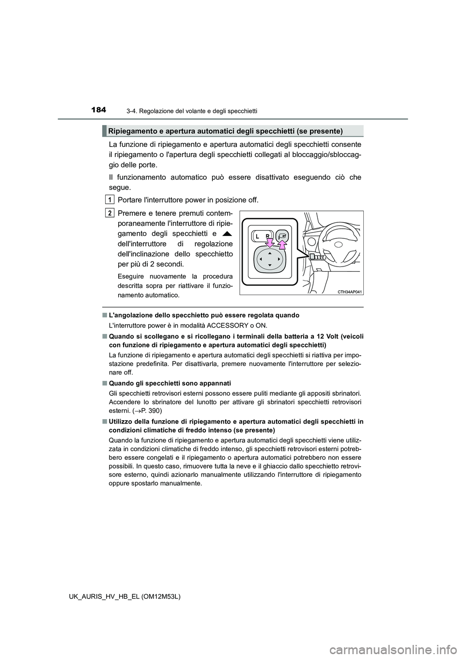 TOYOTA AURIS 2018 Manuale duso (in Italian) 1843-4. Regolazione del volante e degli specchietti
UK_AURIS_HV_HB_EL (OM12M53L)
La funzione di ripiegamento e apertura automatici degli specchietti consente
il ripiegamento o lapertura degli specch TOYOTA AURIS 2018 Manuale duso (in Italian) 1843-4. Regolazione del volante e degli specchietti
UK_AURIS_HV_HB_EL (OM12M53L)
La funzione di ripiegamento e apertura automatici degli specchietti consente
il ripiegamento o lapertura degli specch