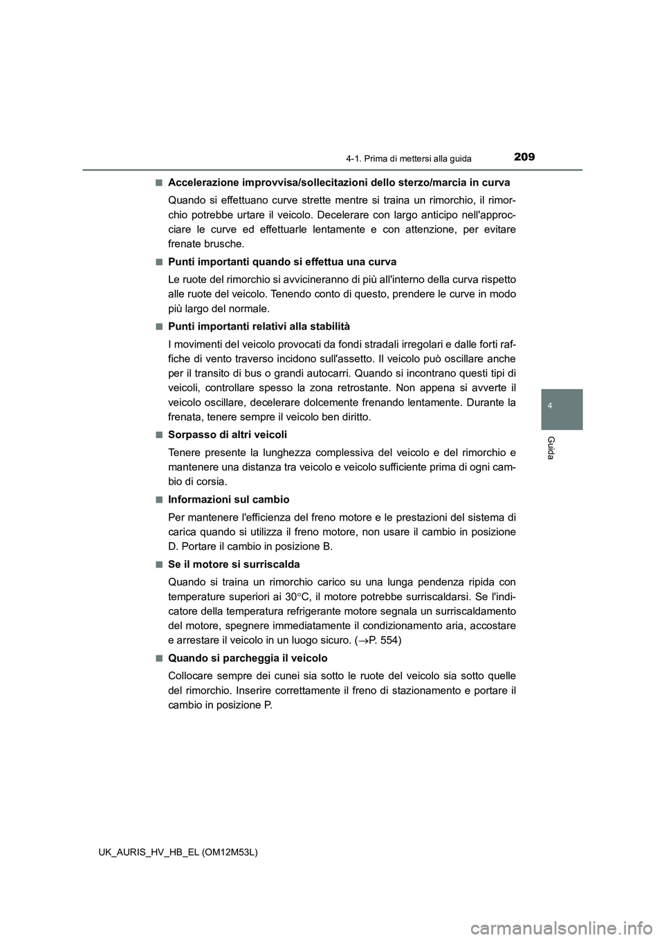 TOYOTA AURIS 2018 Manuale duso (in Italian) 2094-1. Prima di mettersi alla guida
4
Guida
UK_AURIS_HV_HB_EL (OM12M53L)
■Accelerazione improvvisa/sollecitazioni dello sterzo/marcia in curva
Quando si effettuano curve strette mentre si traina TOYOTA AURIS 2018 Manuale duso (in Italian) 2094-1. Prima di mettersi alla guida
4
Guida
UK_AURIS_HV_HB_EL (OM12M53L)
■Accelerazione improvvisa/sollecitazioni dello sterzo/marcia in curva
Quando si effettuano curve strette mentre si traina