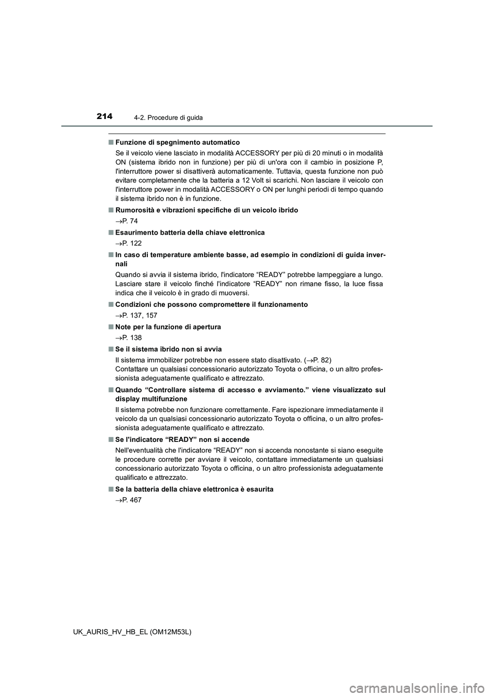 TOYOTA AURIS 2018 Manuale duso (in Italian) 2144-2. Procedure di guida
UK_AURIS_HV_HB_EL (OM12M53L)
■Funzione di spegnimento automatico
Se il veicolo viene lasciato in modalità ACCESSORY per più di 20 minuti o in modalità
ON (sistema ibr TOYOTA AURIS 2018 Manuale duso (in Italian) 2144-2. Procedure di guida
UK_AURIS_HV_HB_EL (OM12M53L)
■Funzione di spegnimento automatico
Se il veicolo viene lasciato in modalità ACCESSORY per più di 20 minuti o in modalità
ON (sistema ibr