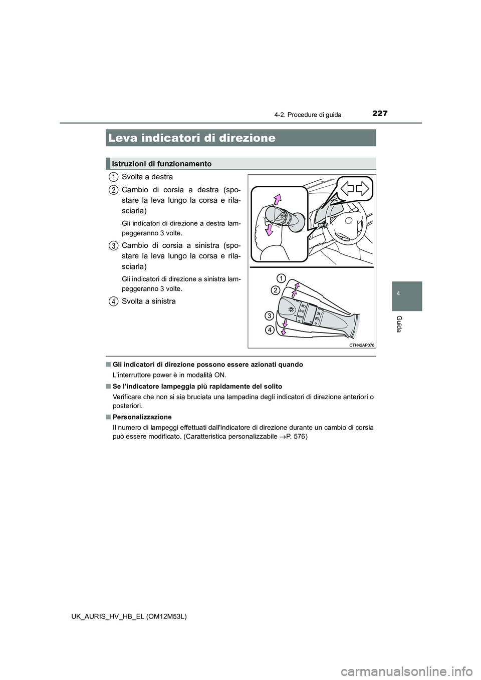 TOYOTA AURIS 2018 Manuale duso (in Italian) 2274-2. Procedure di guida
4
Guida
UK_AURIS_HV_HB_EL (OM12M53L)
Svolta a destra
Cambio di corsia a destra (spo-
stare la leva lungo la corsa e rila-
sciarla)
Gli indicatori di direzione a destra lam TOYOTA AURIS 2018 Manuale duso (in Italian) 2274-2. Procedure di guida
4
Guida
UK_AURIS_HV_HB_EL (OM12M53L)
Svolta a destra
Cambio di corsia a destra (spo-
stare la leva lungo la corsa e rila-
sciarla)
Gli indicatori di direzione a destra lam