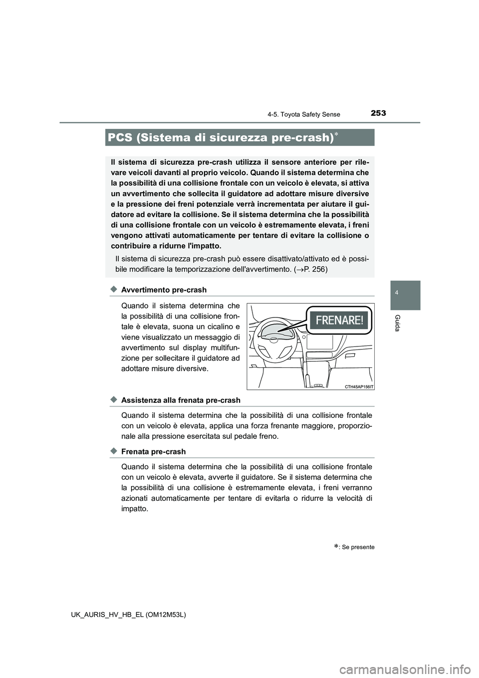 TOYOTA AURIS 2018 Manuale duso (in Italian) 2534-5. Toyota Safety Sense
4
Guida
UK_AURIS_HV_HB_EL (OM12M53L)
◆Avvertimento pre-crash
Quando il sistema determina che
la possibilità di una collisione fron-
tale è elevata, suona un cicalino TOYOTA AURIS 2018 Manuale duso (in Italian) 2534-5. Toyota Safety Sense
4
Guida
UK_AURIS_HV_HB_EL (OM12M53L)
◆Avvertimento pre-crash
Quando il sistema determina che
la possibilità di una collisione fron-
tale è elevata, suona un cicalino