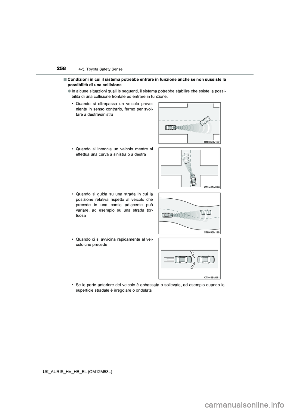 TOYOTA AURIS 2018 Manuale duso (in Italian) 2584-5. Toyota Safety Sense
UK_AURIS_HV_HB_EL (OM12M53L)
■ Condizioni in cui il sistema potrebbe entrare in funzione anche se non sussiste la
possibilità di una collisione
● In alcune situazio TOYOTA AURIS 2018 Manuale duso (in Italian) 2584-5. Toyota Safety Sense
UK_AURIS_HV_HB_EL (OM12M53L)
■ Condizioni in cui il sistema potrebbe entrare in funzione anche se non sussiste la
possibilità di una collisione
● In alcune situazio